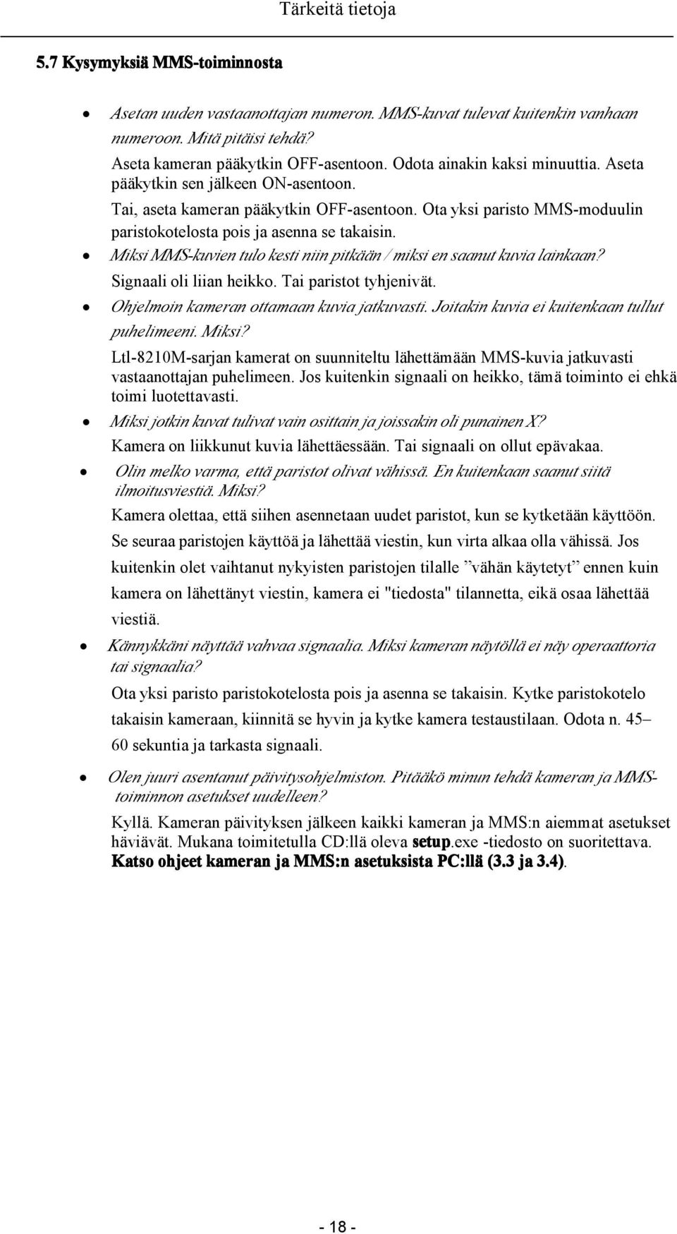 Miksi MMS-kuvien tulo kesti niin pitkään / miksi en saanut kuvia lainkaan? Signaali oli liian heikko. Tai paristot tyhjenivät. Ohjelmoin kameran ottamaan kuvia jatkuvasti.