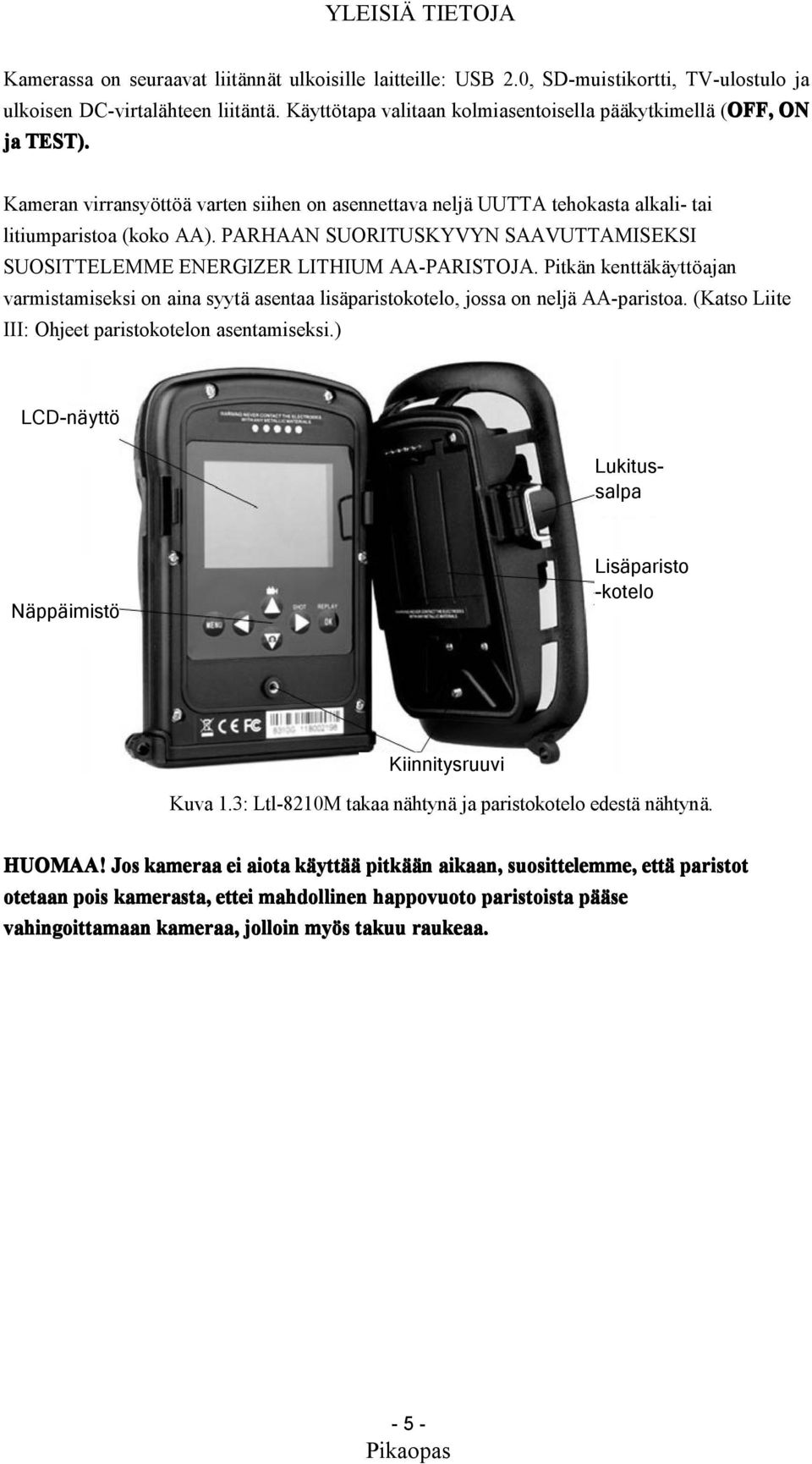 PARHAAN SUORITUSKYVYN SAAVUTTAMISEKSI SUOSITTELEMME ENERGIZER LITHIUM AA-PARISTOJA. Pitkän kenttäkäyttöajan varmistamiseksi on aina syytä asentaa lisäparistokotelo, jossa on neljä AA-paristoa.