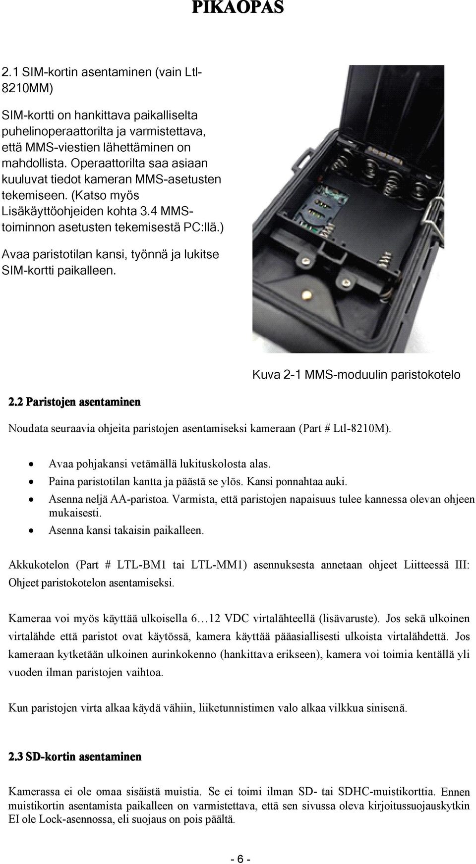 ) Avaa paristotilan kansi, työnnä ja lukitse SIM-kortti paikalleen. Kuva 2-1 MMS-moduulin paristokotelo 2.