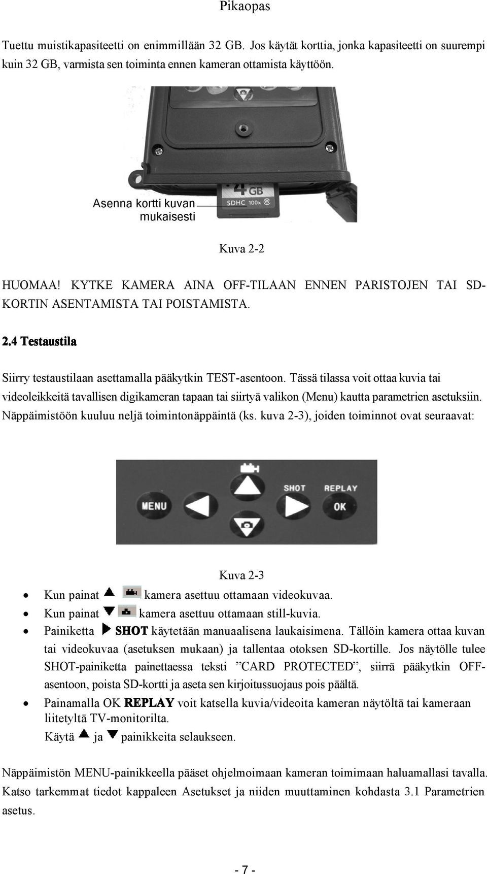 Tässä tilassa voit ottaa kuvia tai videoleikkeitä tavallisen digikameran tapaan tai siirtyä valikon (Menu) kautta parametrien asetuksiin. Näppäimistöön kuuluu neljä toimintonäppäintä (ks.