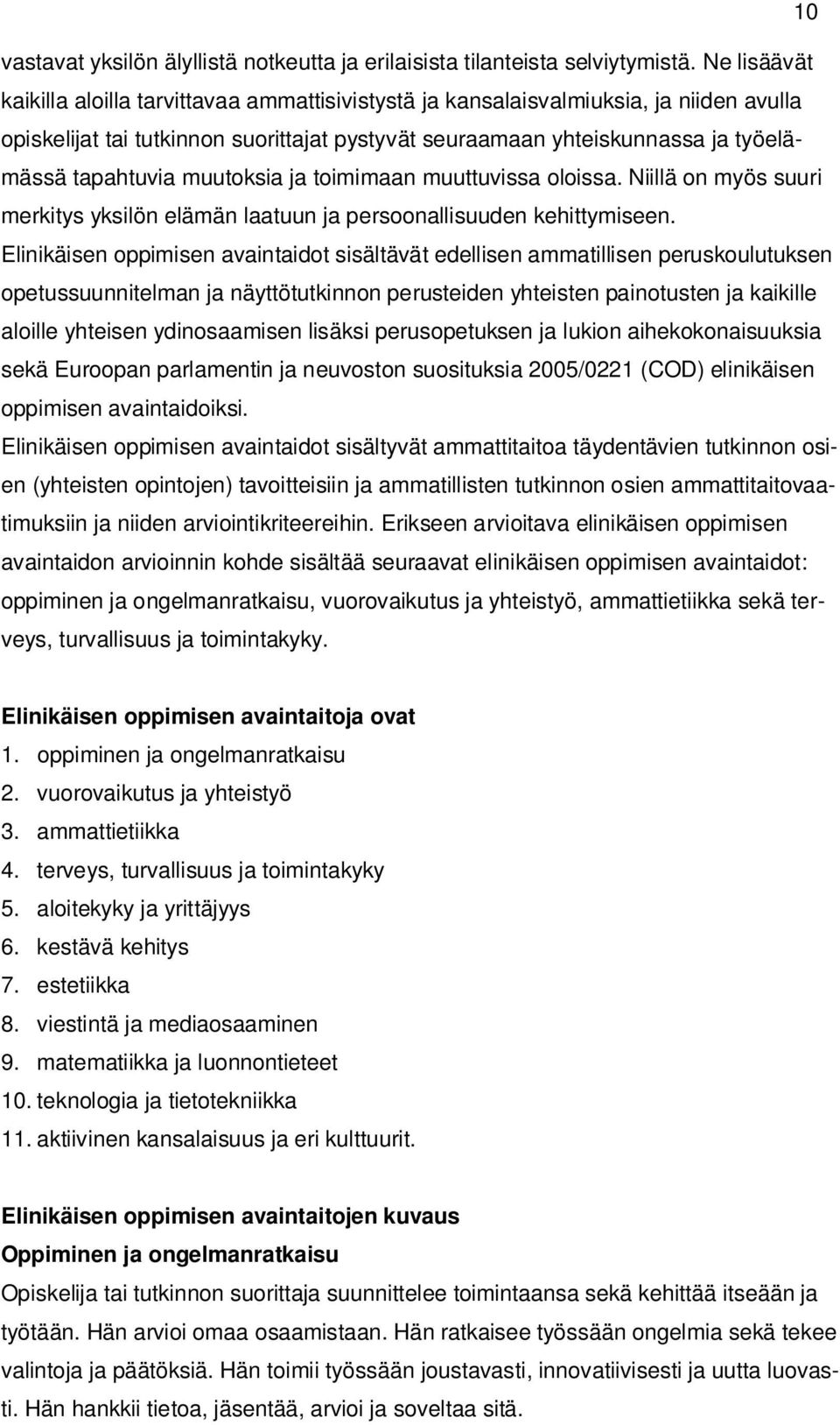 muutoksia ja toimimaan muuttuvissa oloissa. Niillä on myös suuri merkitys yksilön elämän laatuun ja persoonallisuuden kehittymiseen.