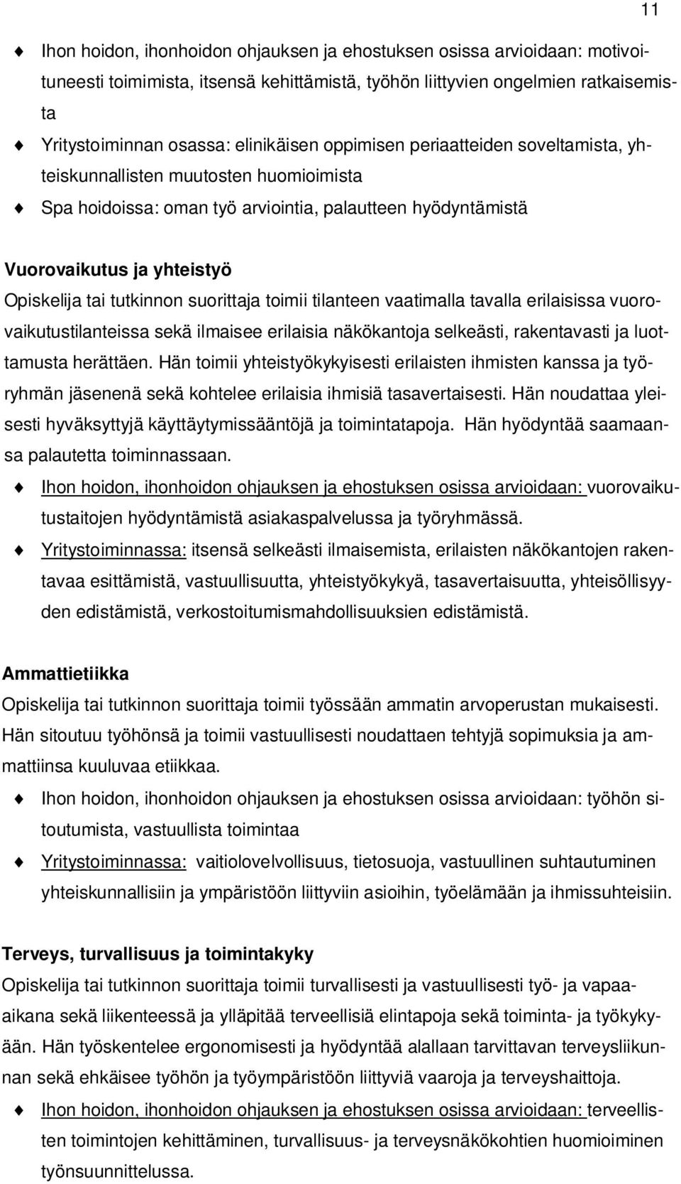 suorittaja toimii tilanteen vaatimalla tavalla erilaisissa vuorovaikutustilanteissa sekä ilmaisee erilaisia näkökantoja selkeästi, rakentavasti ja luottamusta herättäen.