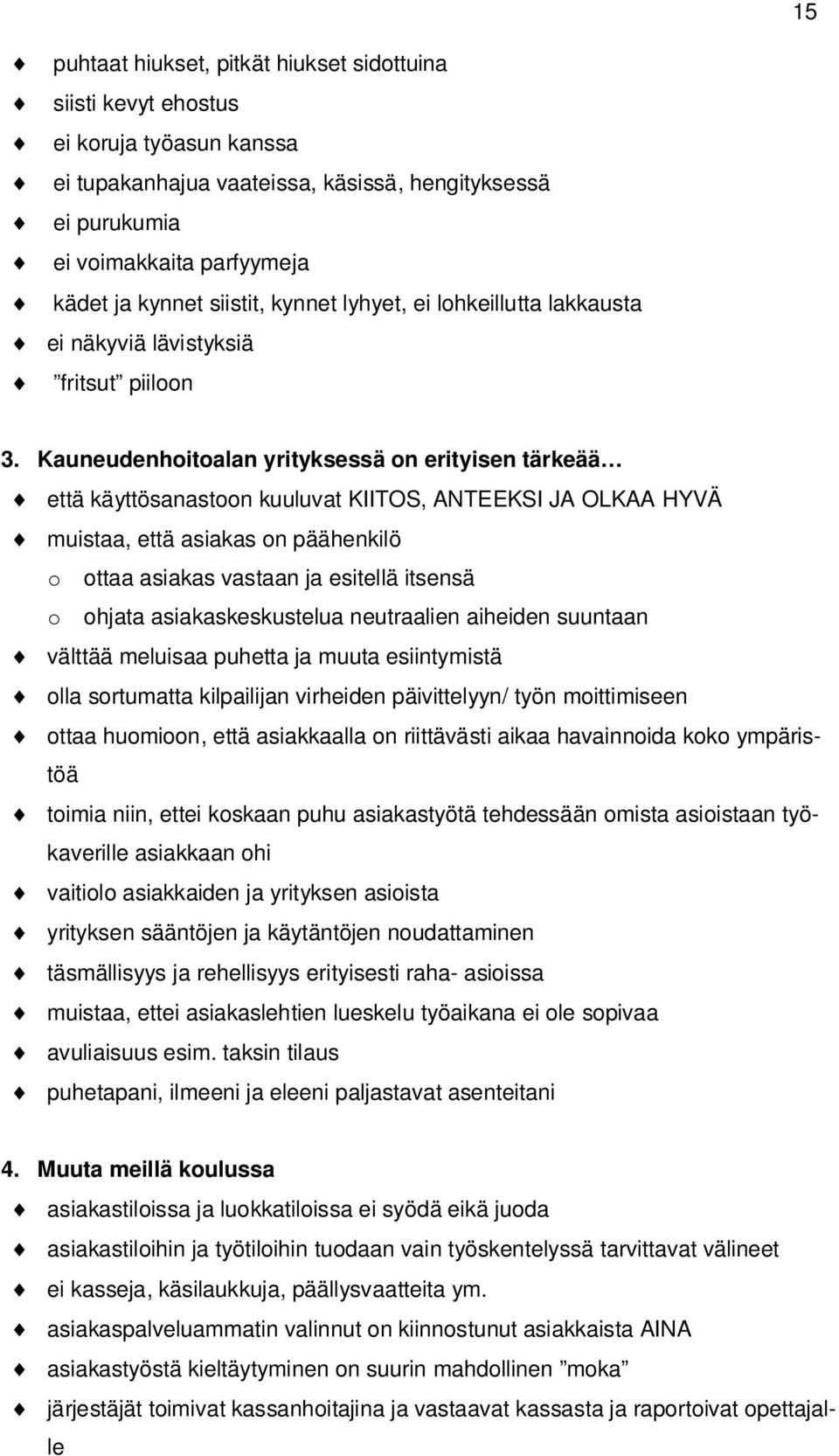 Kauneudenhoitoalan yrityksessä on erityisen tärkeää että käyttösanastoon kuuluvat KIITOS, ANTEEKSI JA OLKAA HYVÄ muistaa, että asiakas on päähenkilö o ottaa asiakas vastaan ja esitellä itsensä o