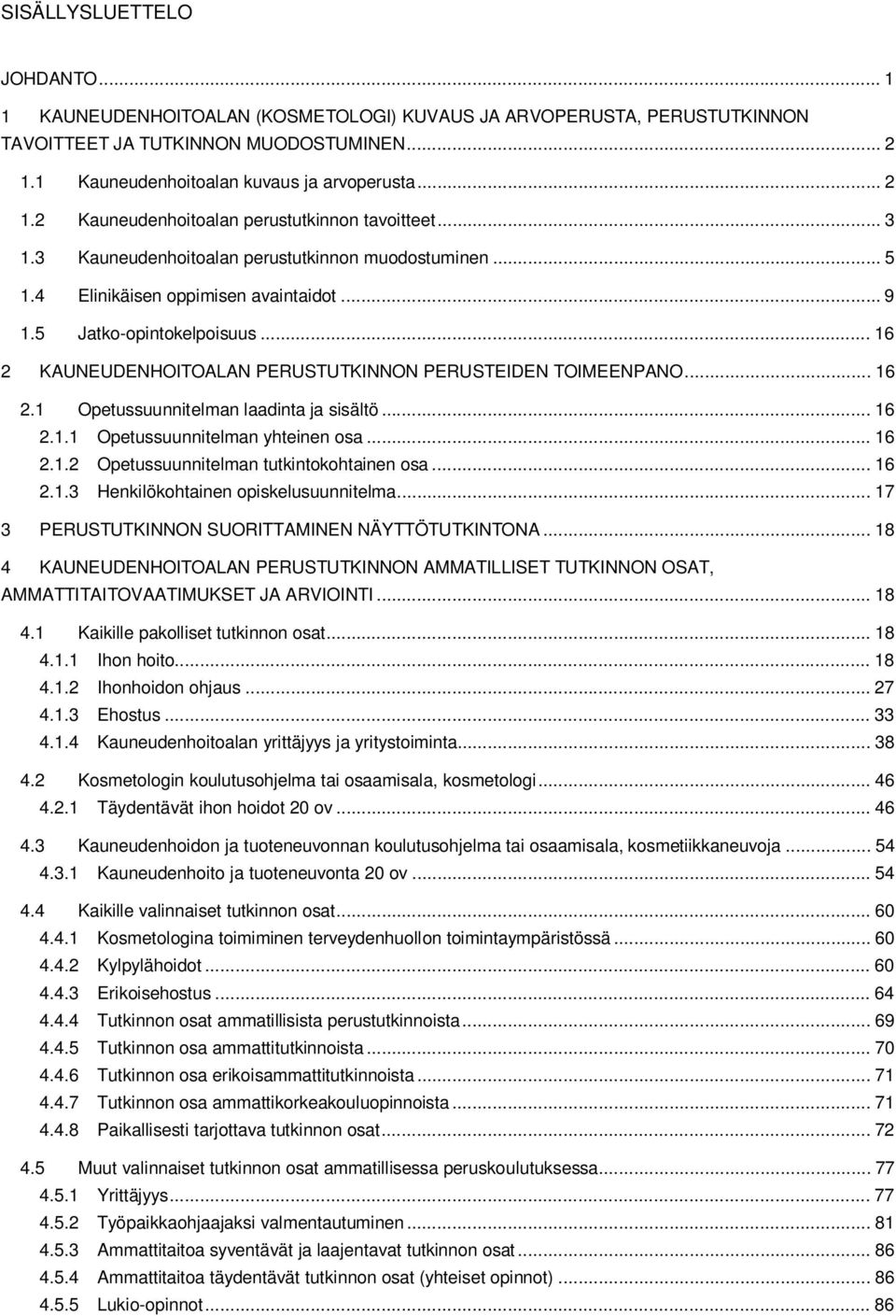 .. 16 2.1 Opetussuunnitelman laadinta ja sisältö... 16 2.1.1 Opetussuunnitelman yhteinen osa... 16 2.1.2 Opetussuunnitelman tutkintokohtainen osa... 16 2.1.3 Henkilökohtainen opiskelusuunnitelma.