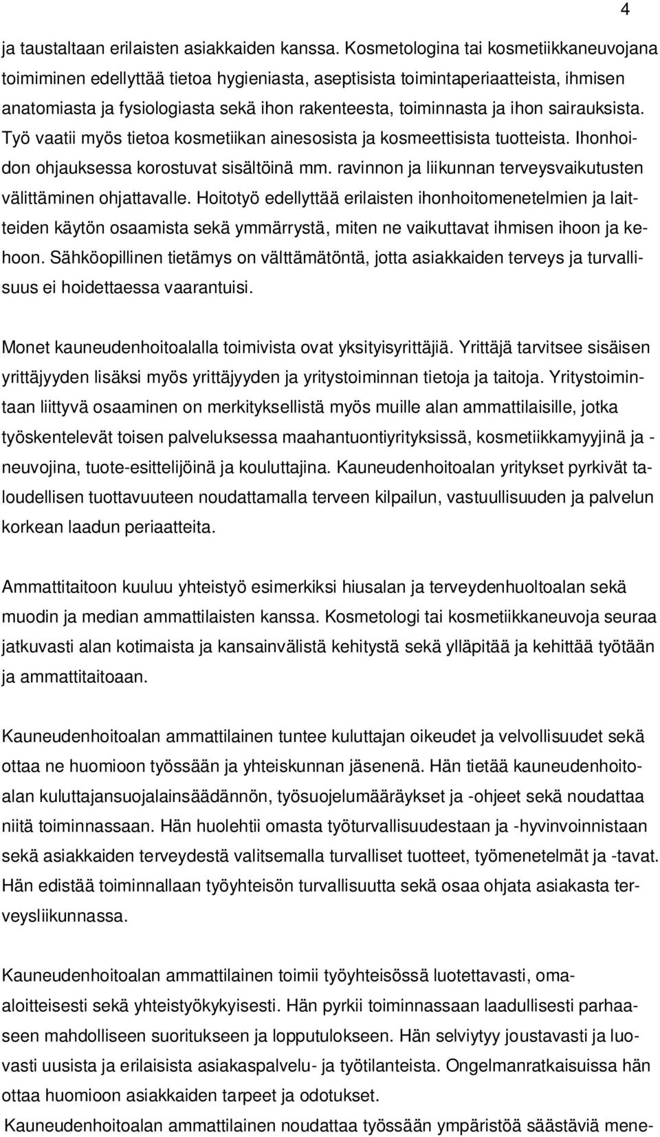 sairauksista. Työ vaatii myös tietoa kosmetiikan ainesosista ja kosmeettisista tuotteista. Ihonhoidon ohjauksessa korostuvat sisältöinä mm.