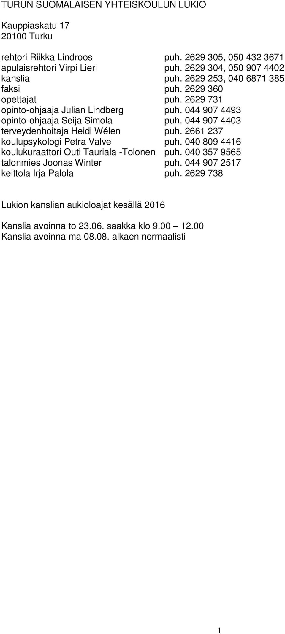 044 907 4493 opinto-ohjaaja Seija Simola puh. 044 907 4403 terveydenhoitaja Heidi Wélen puh. 2661 237 koulupsykologi Petra Valve puh.