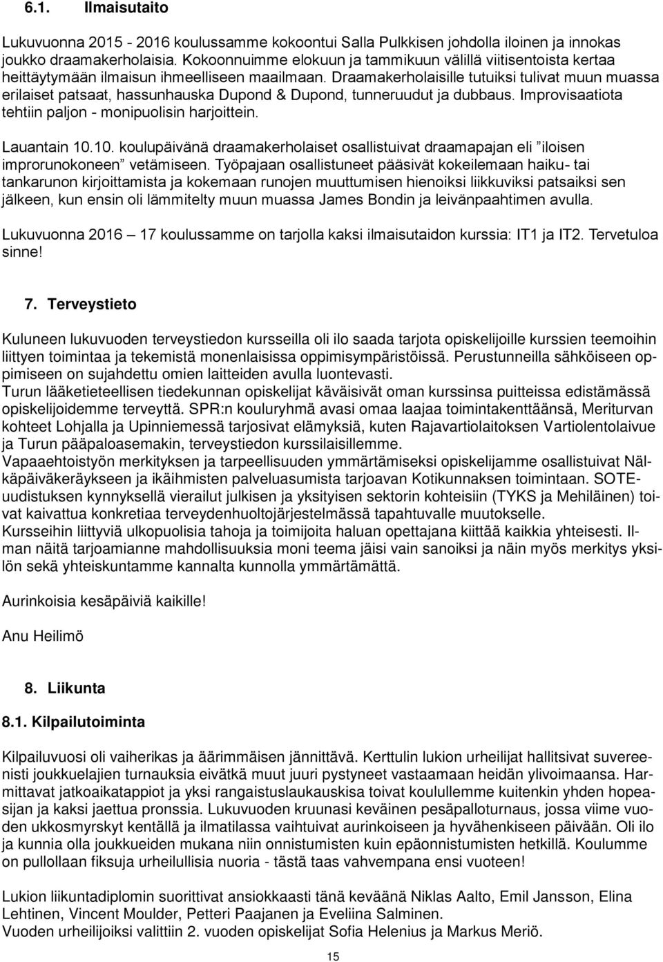 Draamakerholaisille tutuiksi tulivat muun muassa erilaiset patsaat, hassunhauska Dupond & Dupond, tunneruudut ja dubbaus. Improvisaatiota tehtiin paljon - monipuolisin harjoittein. Lauantain 10.