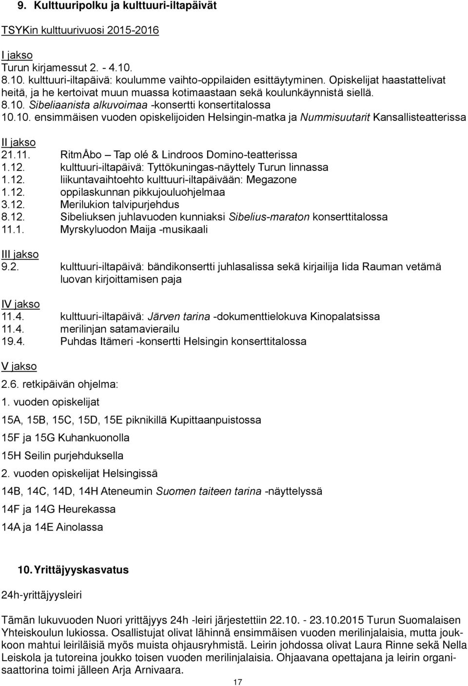 Sibeliaanista alkuvoimaa -konsertti konsertitalossa 10.10. ensimmäisen vuoden opiskelijoiden Helsingin-matka ja Nummisuutarit Kansallisteatterissa II jakso 21.11.