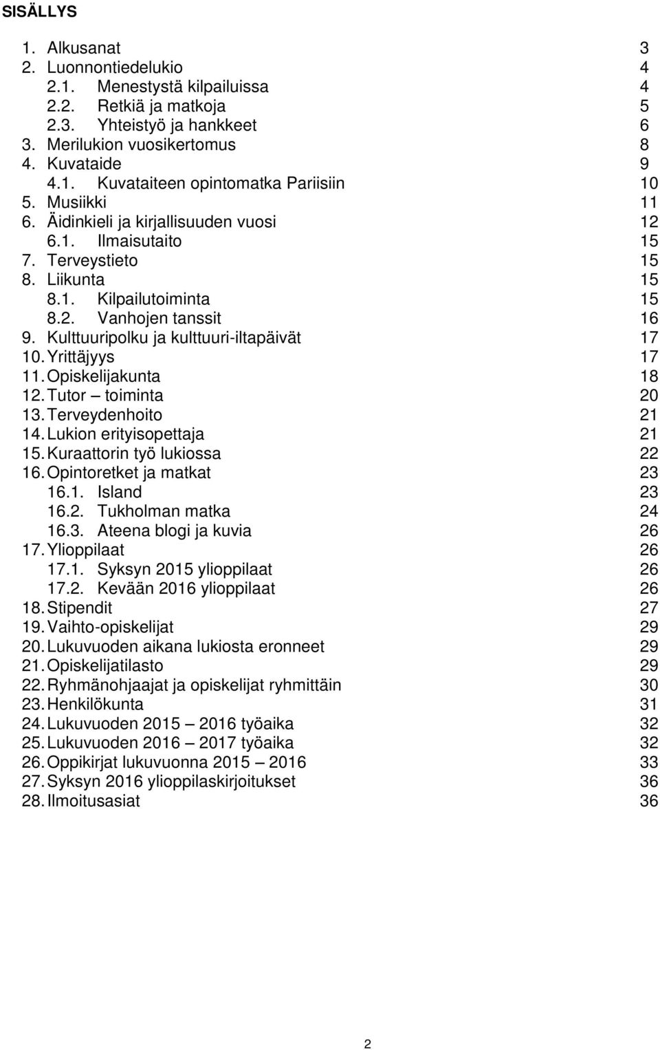 Kulttuuripolku ja kulttuuri-iltapäivät 17 10. Yrittäjyys 17 11. Opiskelijakunta 18 12. Tutor toiminta 20 13. Terveydenhoito 21 14. Lukion erityisopettaja 21 15. Kuraattorin työ lukiossa 22 16.