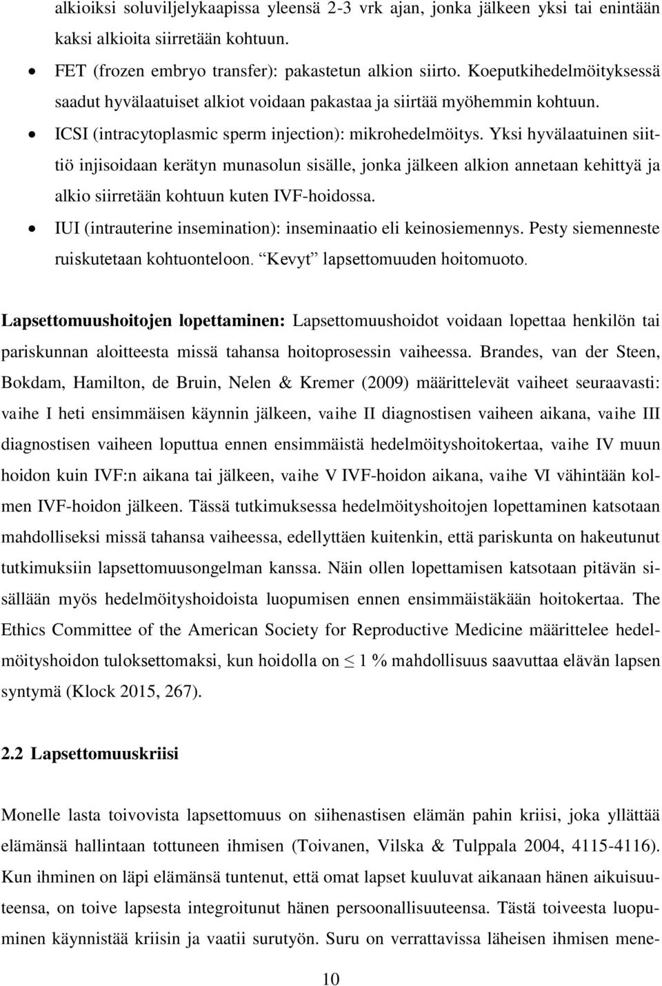 Yksi hyvälaatuinen siittiö injisoidaan kerätyn munasolun sisälle, jonka jälkeen alkion annetaan kehittyä ja alkio siirretään kohtuun kuten IVF-hoidossa.