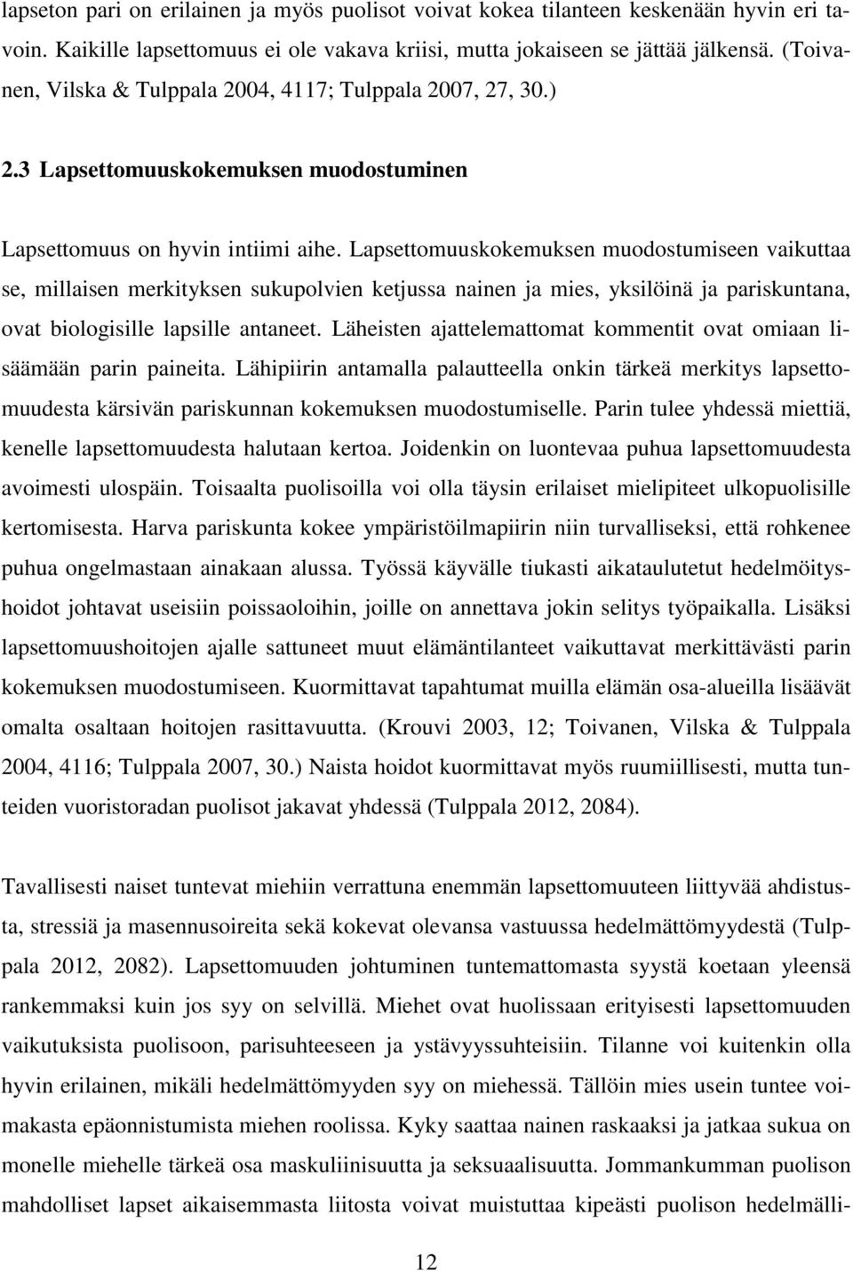 Lapsettomuuskokemuksen muodostumiseen vaikuttaa se, millaisen merkityksen sukupolvien ketjussa nainen ja mies, yksilöinä ja pariskuntana, ovat biologisille lapsille antaneet.