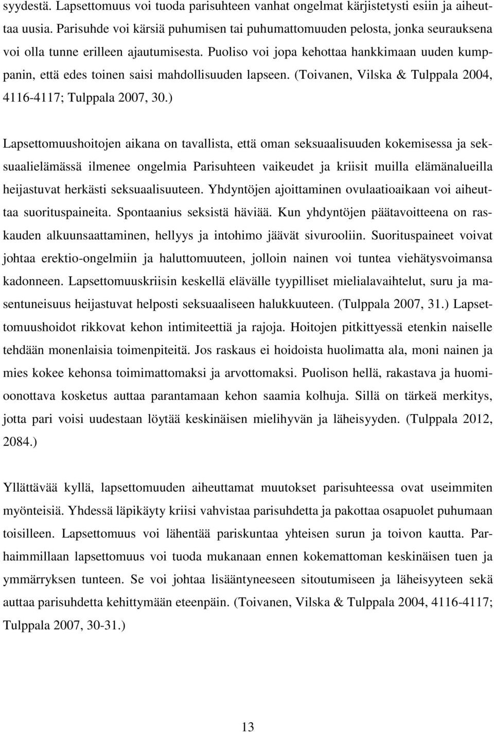 Puoliso voi jopa kehottaa hankkimaan uuden kumppanin, että edes toinen saisi mahdollisuuden lapseen. (Toivanen, Vilska & Tulppala 2004, 4116-4117; Tulppala 2007, 30.
