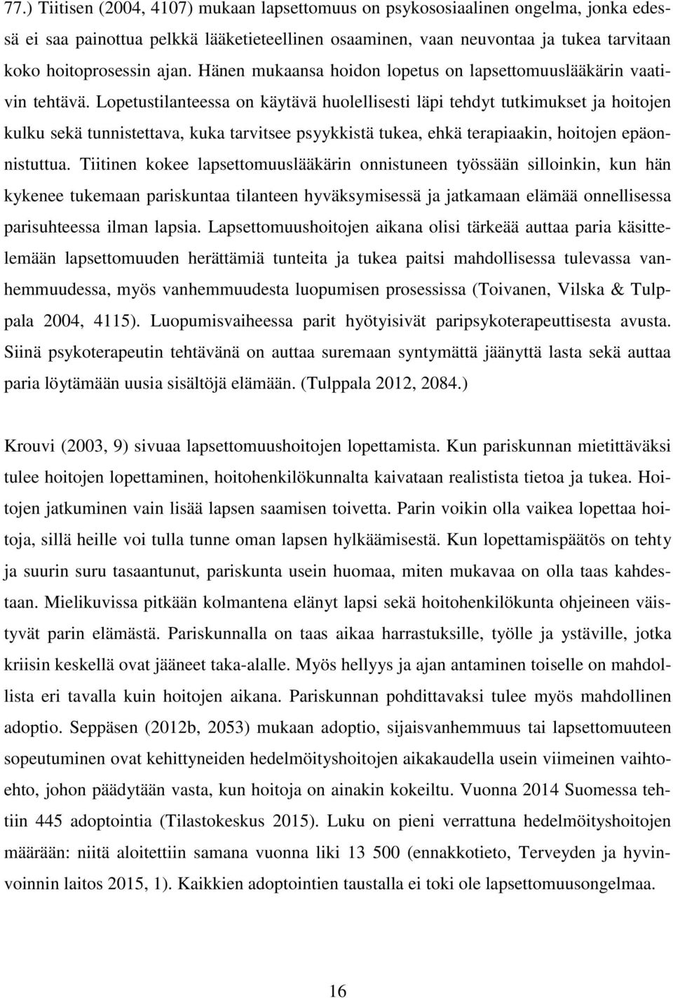 Lopetustilanteessa on käytävä huolellisesti läpi tehdyt tutkimukset ja hoitojen kulku sekä tunnistettava, kuka tarvitsee psyykkistä tukea, ehkä terapiaakin, hoitojen epäonnistuttua.