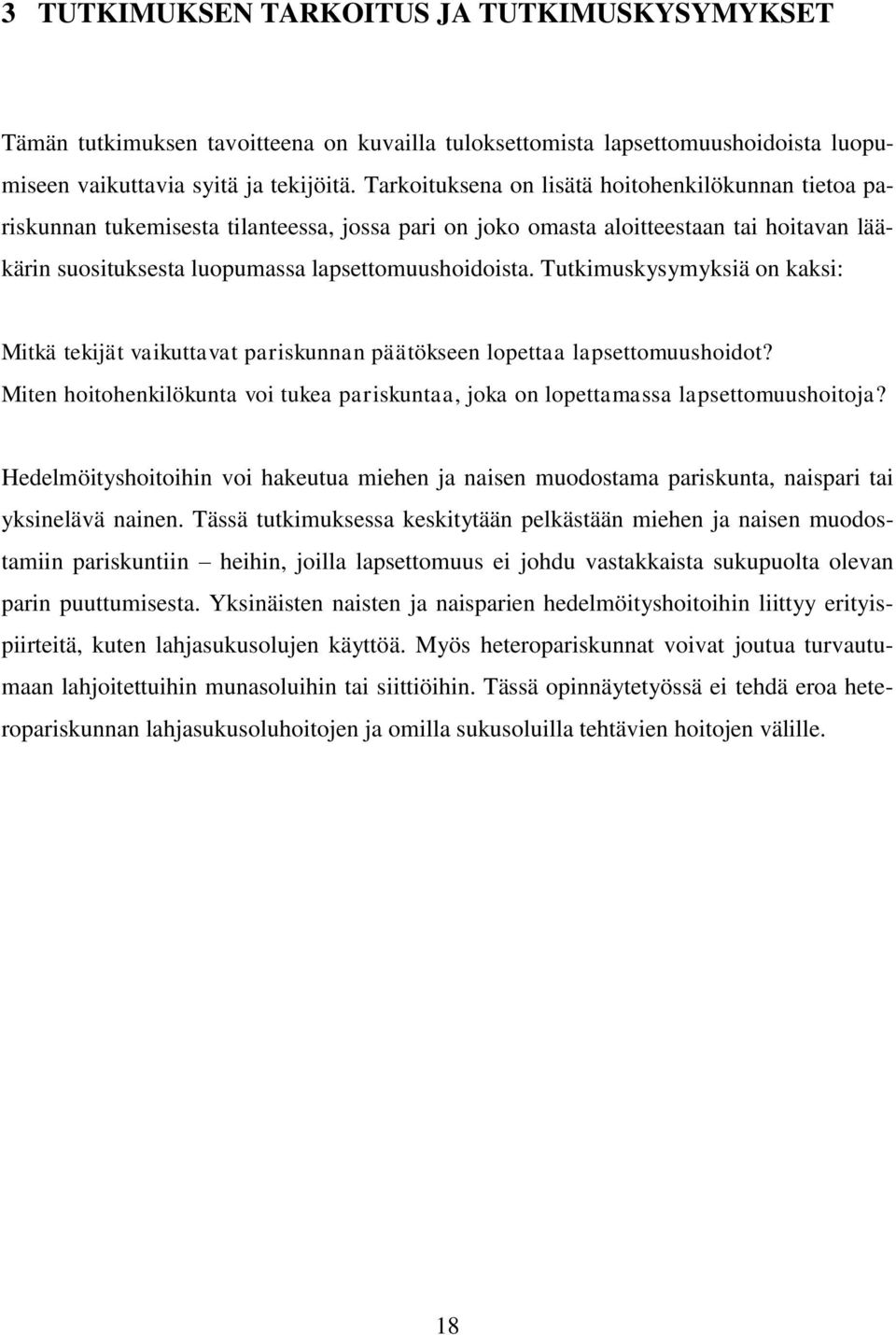 Tutkimuskysymyksiä on kaksi: Mitkä tekijät vaikuttavat pariskunnan päätökseen lopettaa lapsettomuushoidot? Miten hoitohenkilökunta voi tukea pariskuntaa, joka on lopettamassa lapsettomuushoitoja?
