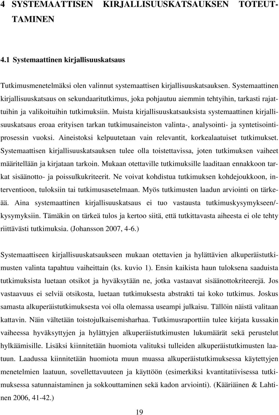 Muista kirjallisuuskatsauksista systemaattinen kirjallisuuskatsaus eroaa erityisen tarkan tutkimusaineiston valinta-, analysointi- ja syntetisointiprosessin vuoksi.