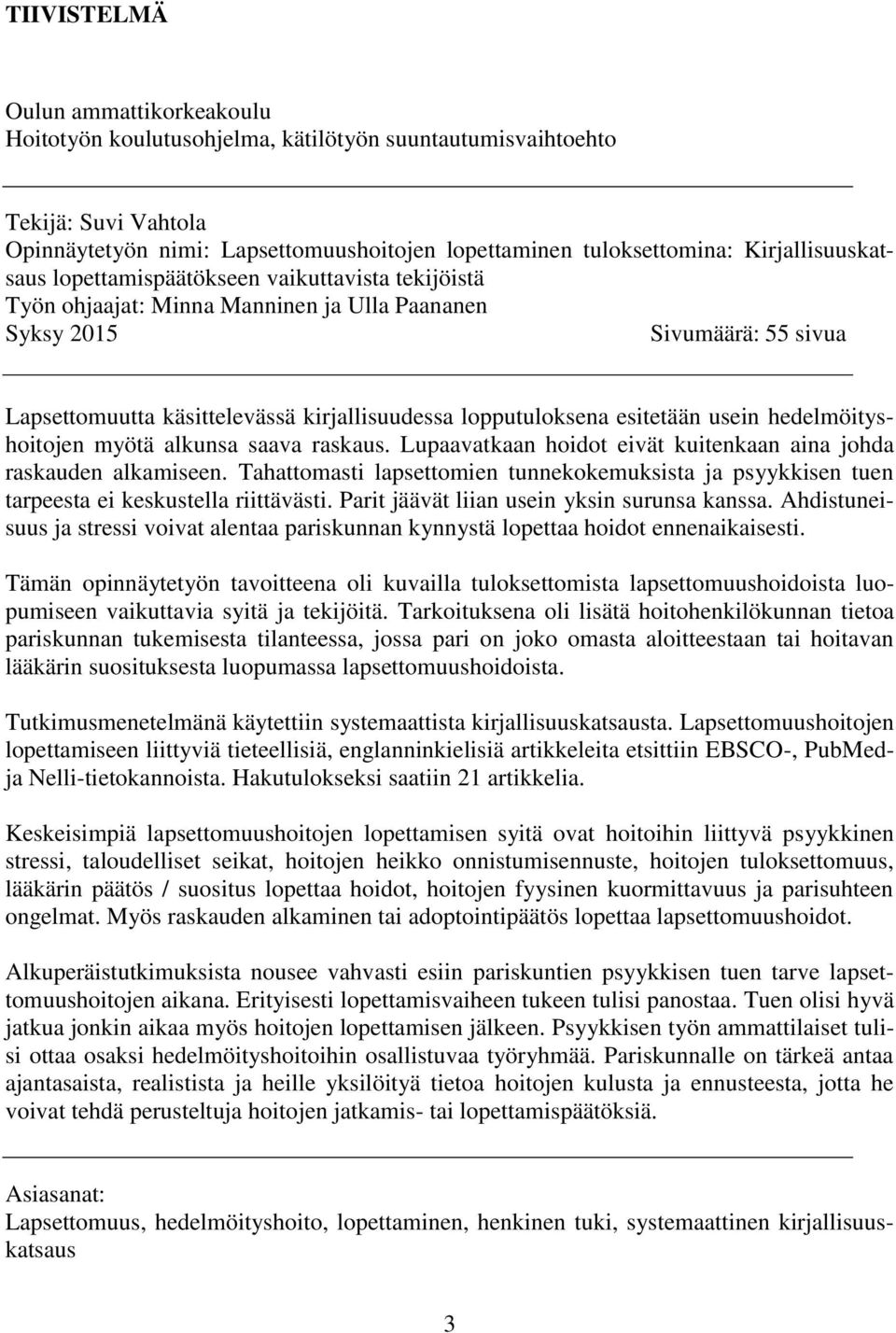 lopputuloksena esitetään usein hedelmöityshoitojen myötä alkunsa saava raskaus. Lupaavatkaan hoidot eivät kuitenkaan aina johda raskauden alkamiseen.