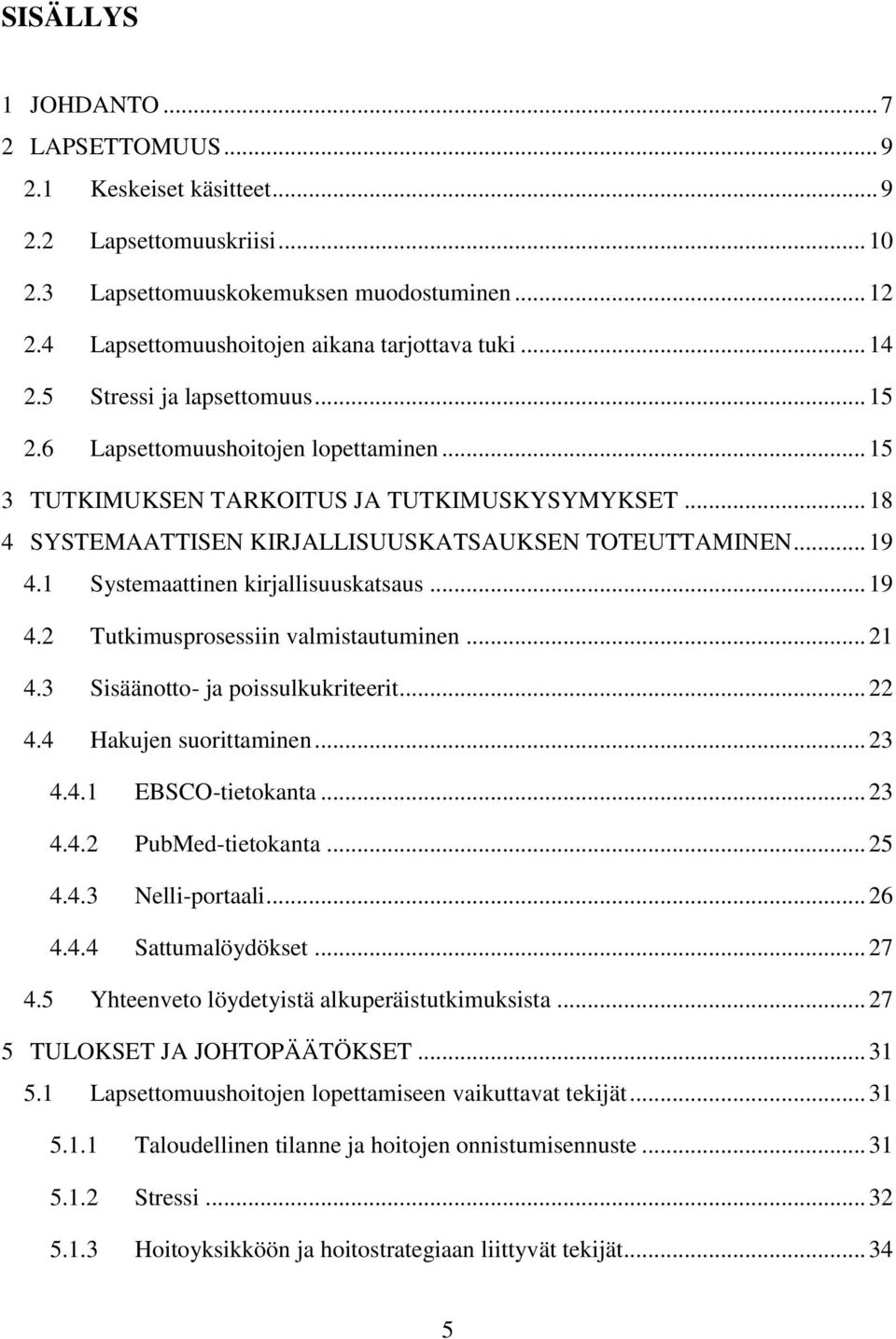 1 Systemaattinen kirjallisuuskatsaus... 19 4.2 Tutkimusprosessiin valmistautuminen... 21 4.3 Sisäänotto- ja poissulkukriteerit... 22 4.4 Hakujen suorittaminen... 23 4.4.1 EBSCO-tietokanta... 23 4.4.2 PubMed-tietokanta.