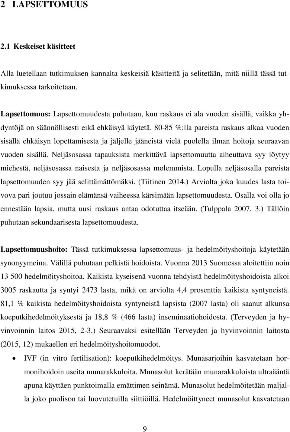 80-85 %:lla pareista raskaus alkaa vuoden sisällä ehkäisyn lopettamisesta ja jäljelle jääneistä vielä puolella ilman hoitoja seuraavan vuoden sisällä.