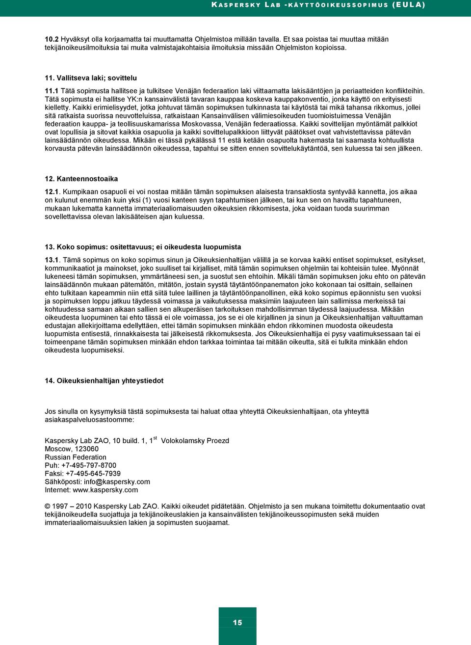 1 Tätä sopimusta hallitsee ja tulkitsee Venäjän federaation laki viittaamatta lakisääntöjen ja periaatteiden konflikteihin.