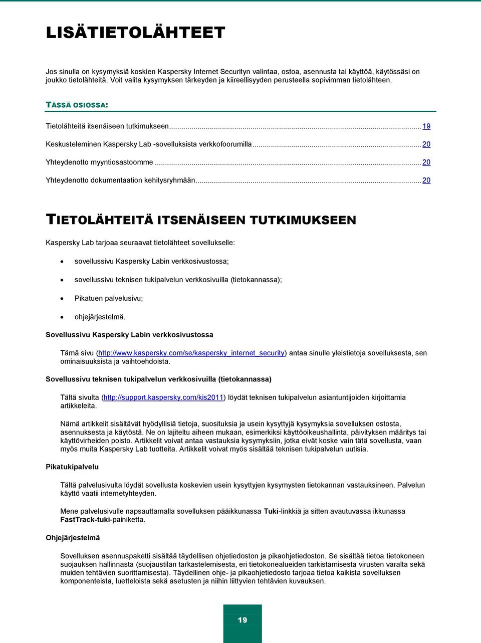 .. 19 Keskusteleminen Kaspersky Lab -sovelluksista verkkofoorumilla... 20 Yhteydenotto myyntiosastoomme... 20 Yhteydenotto dokumentaation kehitysryhmään.