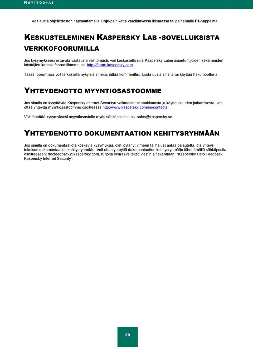 foorumillamme os. http://forum.kaspersky.com. Tässä foorumissa voit tarkastella nykyisiä aiheita, jättää kommenttisi, luoda uusia aiheita tai käyttää hakumoottoria.