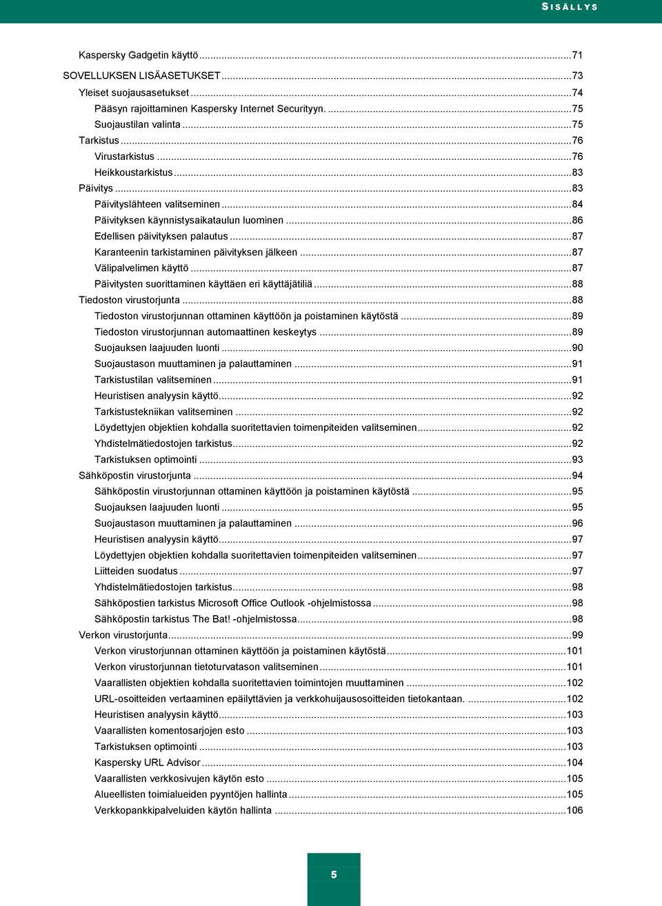 .. 87 Karanteenin tarkistaminen päivityksen jälkeen... 87 Välipalvelimen käyttö... 87 Päivitysten suorittaminen käyttäen eri käyttäjätiliä... 88 Tiedoston virustorjunta.