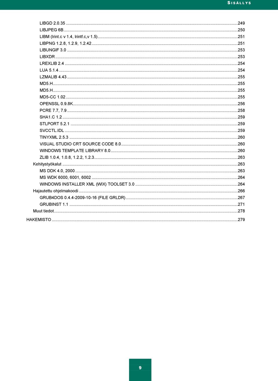 0... 260 WINDOWS TEMPLATE LIBRARY 8.0... 260 ZLIB 1.0.4, 1.0.8, 1.2.2, 1.2.3... 263 Kehitystyökalut... 263 MS DDK 4.0, 2000... 263 MS WDK 6000, 6001, 6002.