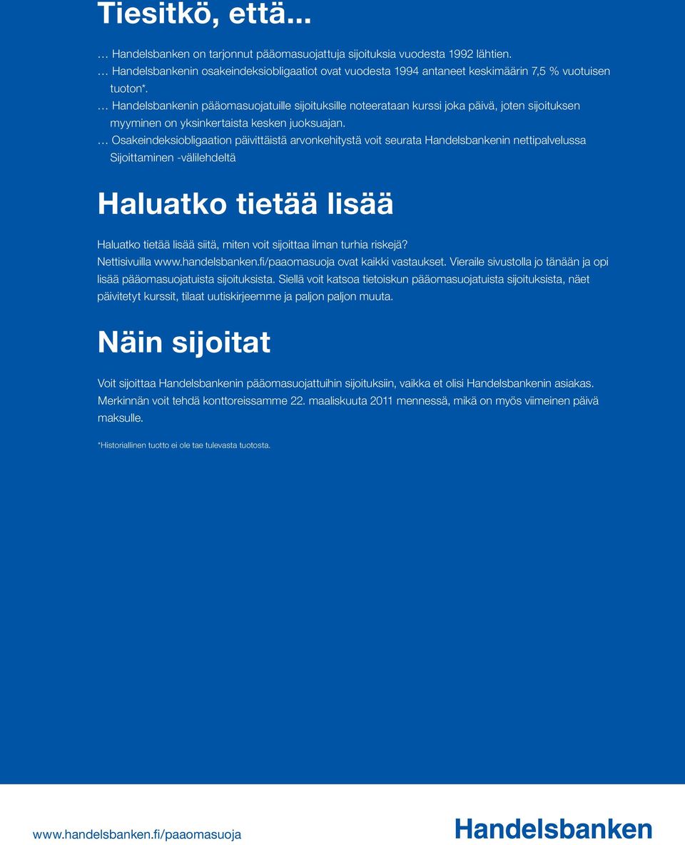 Handelsbankenin pääomasuojatuille sijoituksille noteerataan kurssi joka päivä, joten sijoituksen myyminen on yksinkertaista kesken juoksuajan.