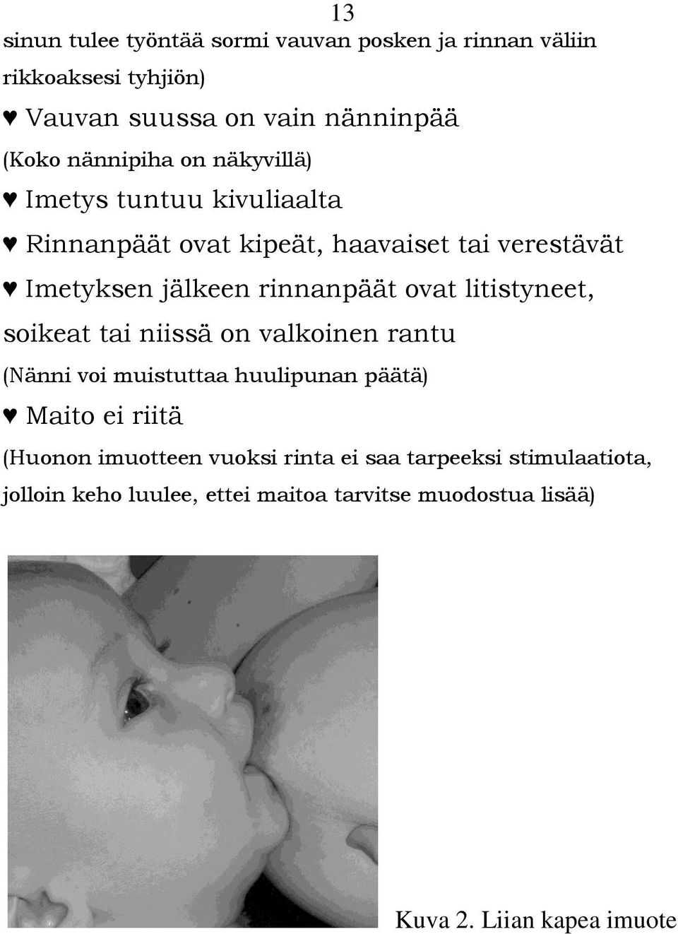 rinnanpäät ovat litistyneet, soikeat tai niissä on valkoinen rantu (Nänni voi muistuttaa huulipunan päätä) Maito ei riitä