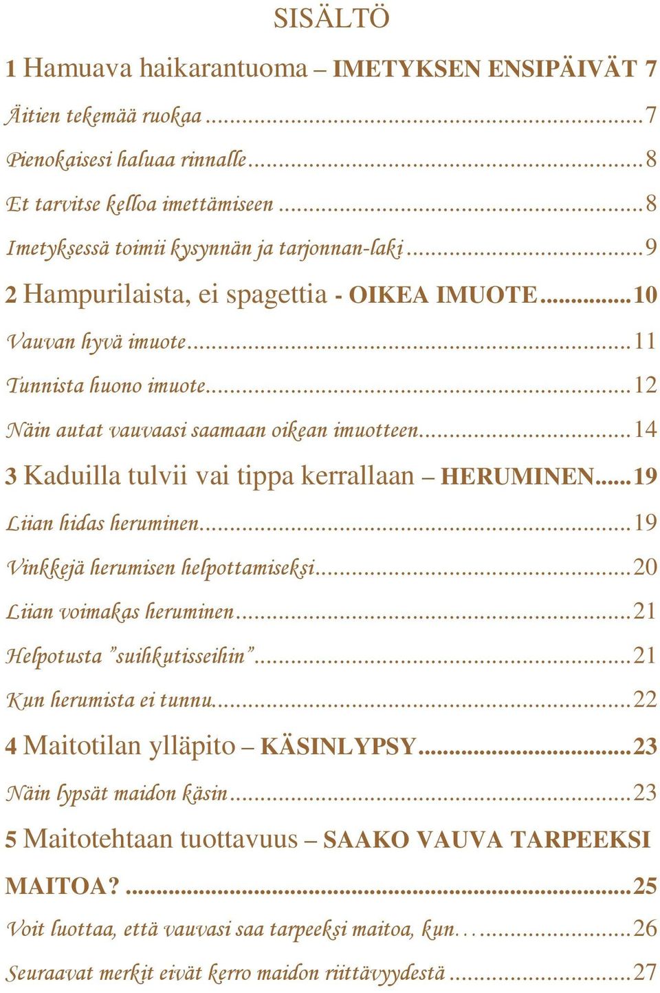 .. 14 3 Kaduilla tulvii vai tippa kerrallaan HERUMINEN... 19 Liian hidas heruminen... 19 Vinkkejä herumisen helpottamiseksi... 20 Liian voimakas heruminen... 21 Helpotusta suihkutisseihin.