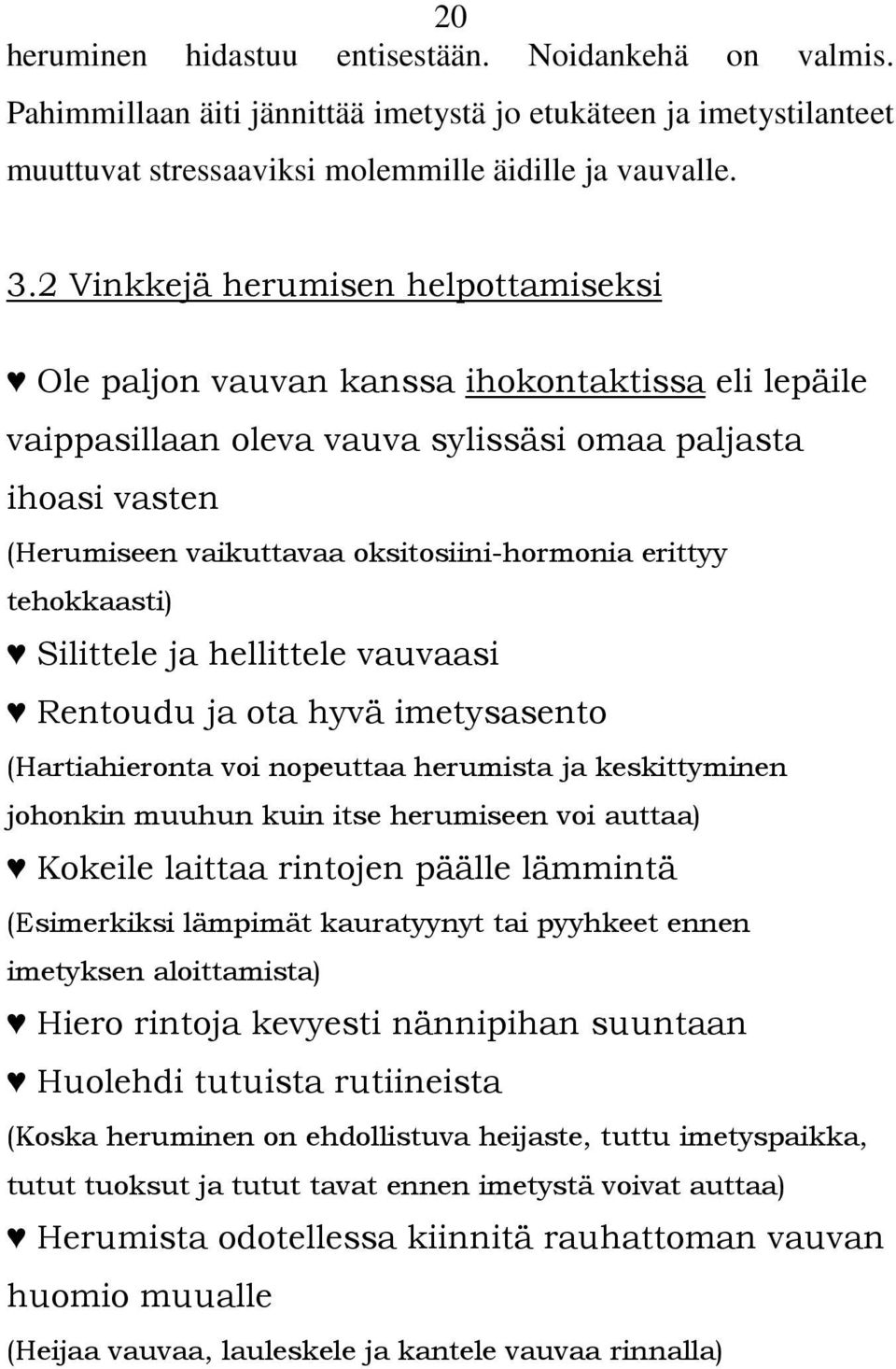 erittyy tehokkaasti) Silittele ja hellittele vauvaasi Rentoudu ja ota hyvä imetysasento (Hartiahieronta voi nopeuttaa herumista ja keskittyminen johonkin muuhun kuin itse herumiseen voi auttaa)