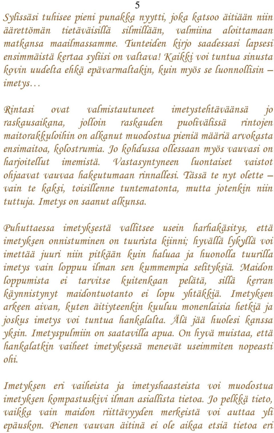 Kaikki voi tuntua sinusta kovin uudelta ehkä epävarmaltakin, kuin myös se luonnollisin imetys Rintasi ovat valmistautuneet imetystehtäväänsä jo raskausaikana, jolloin raskauden puolivälissä rintojen