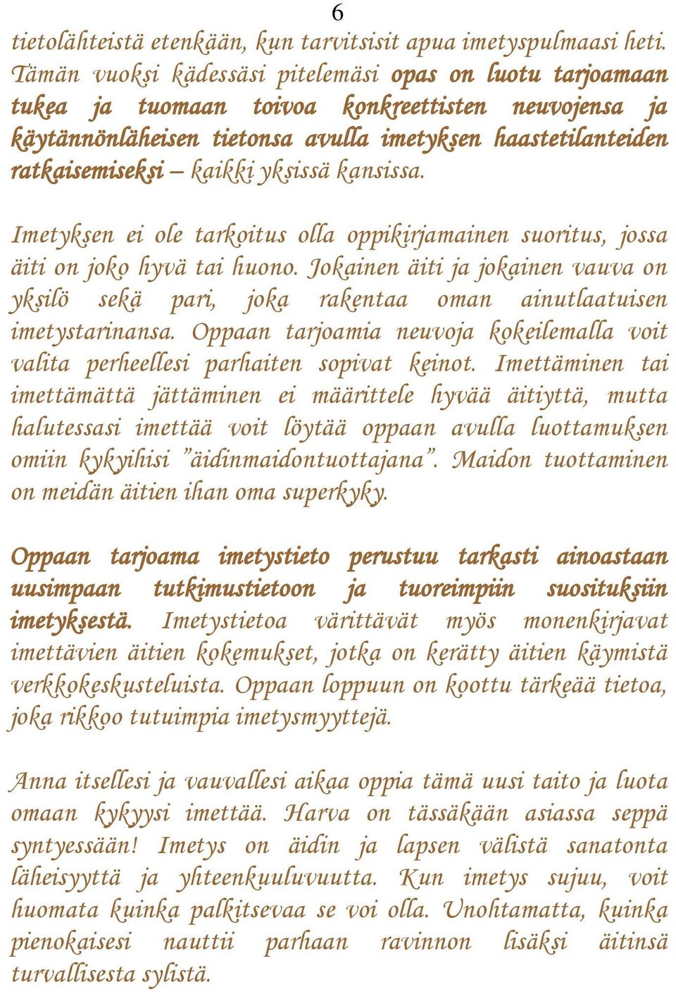 yksissä kansissa. Imetyksen ei ole tarkoitus olla oppikirjamainen suoritus, jossa äiti on joko hyvä tai huono.