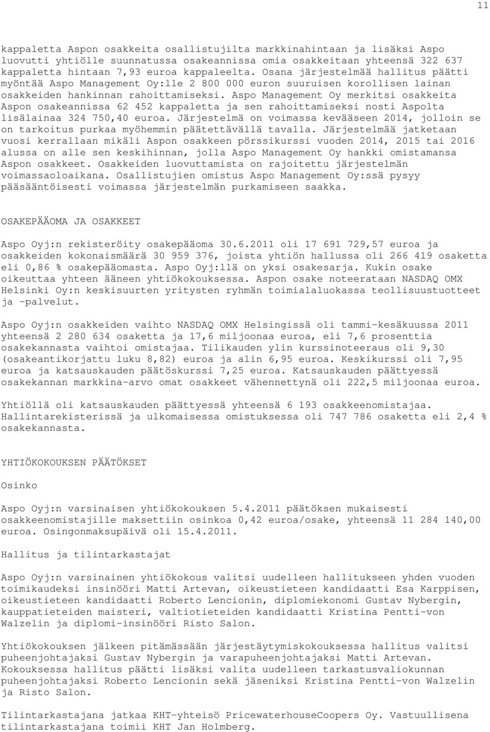 Aspo Management Oy merkitsi osakkeita Aspon osakeannissa 62 452 kappaletta ja sen rahoittamiseksi nosti Aspolta lisälainaa 324 750,40 euroa.