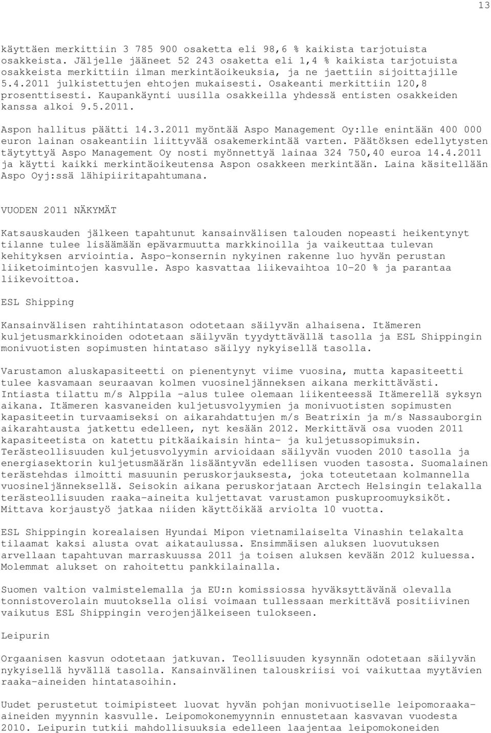 Osakeanti merkittiin 120,8 prosenttisesti. Kaupankäynti uusilla osakkeilla yhdessä entisten osakkeiden kanssa alkoi 9.5.2011. Aspon hallitus päätti 14.3.