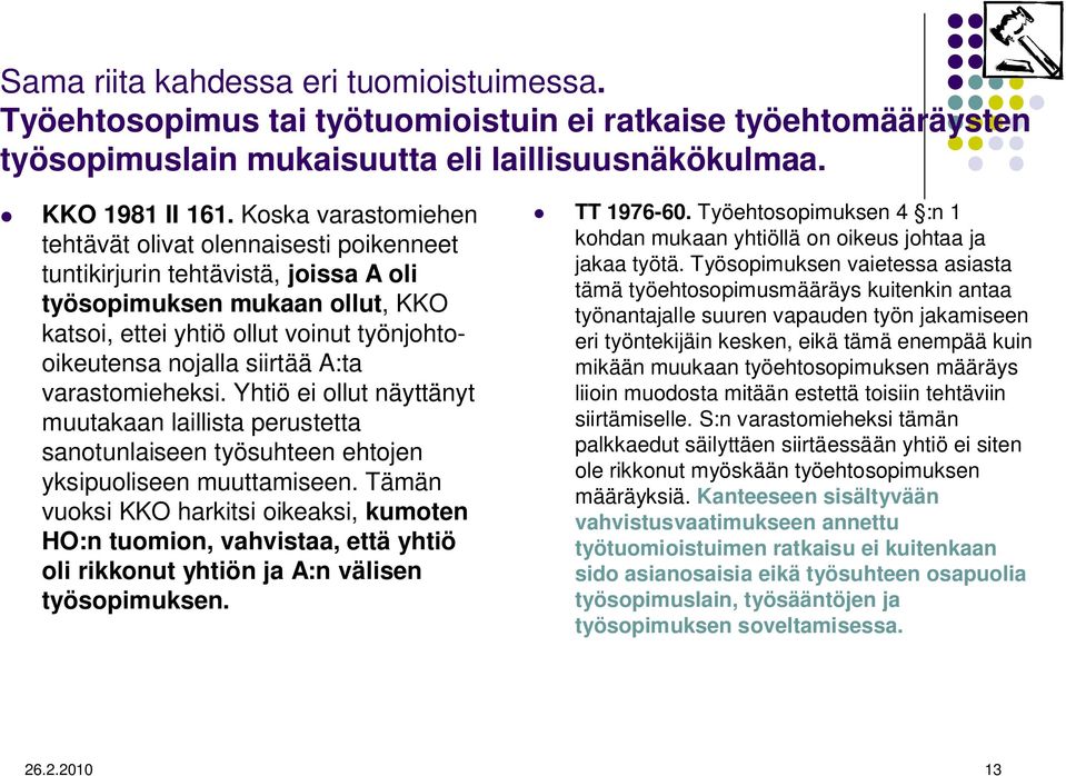 A:ta varastomieheksi. Yhtiö ei ollut näyttänyt muutakaan laillista perustetta sanotunlaiseen työsuhteen ehtojen yksipuoliseen muuttamiseen.