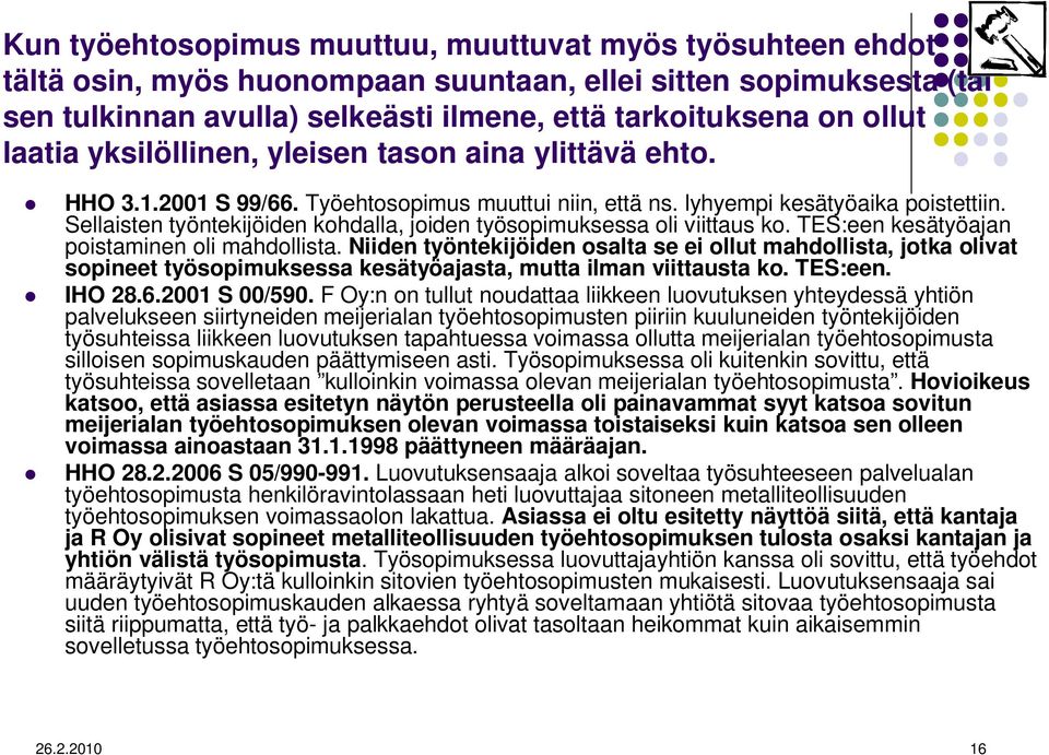 Sellaisten työntekijöiden kohdalla, joiden työsopimuksessa oli viittaus ko. TES:een kesätyöajan poistaminen oli mahdollista.