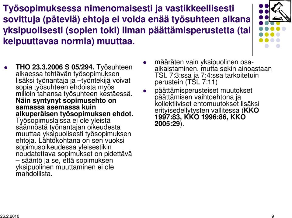 Näin syntynyt sopimusehto on samassa asemassa kuin alkuperäisen työsopimuksen ehdot. Työsopimuslaissa ei ole yleistä säännöstä työnantajan oikeudesta muuttaa yksipuolisesti työsopimuksen ehtoja.