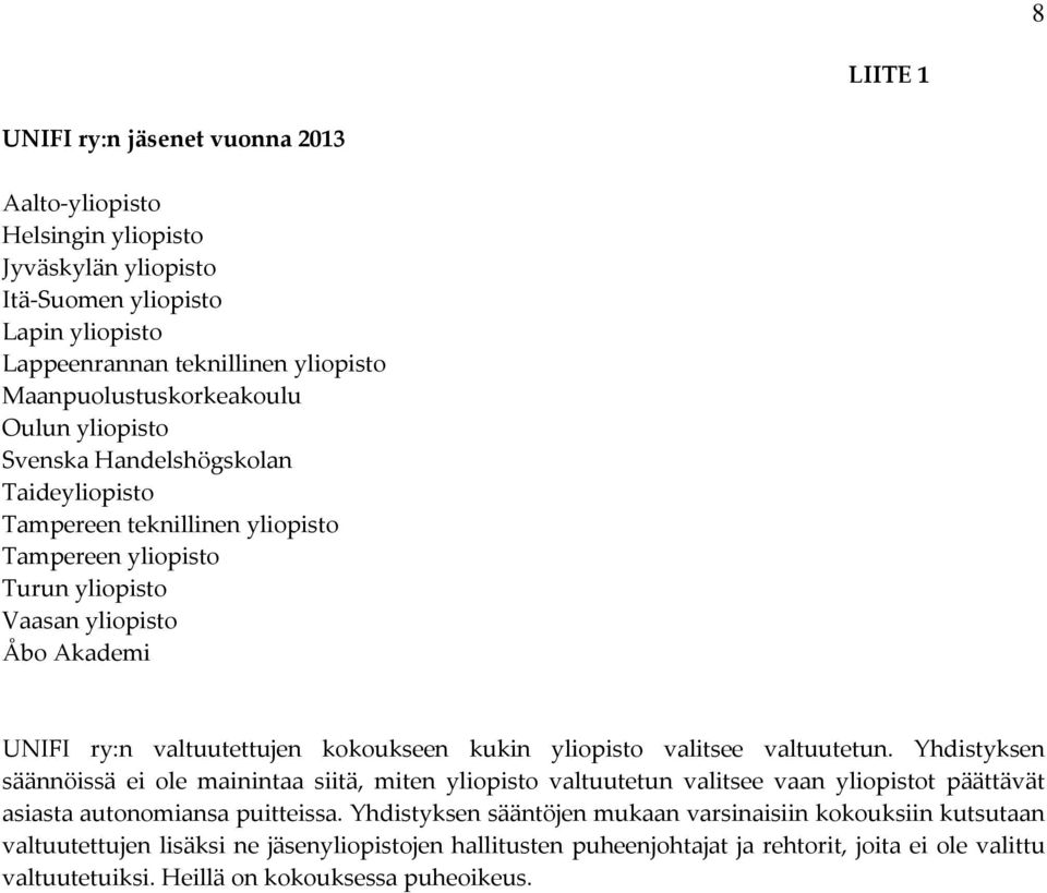 yliopisto valitsee valtuutetun. Yhdistyksen säännöissä ei ole mainintaa siitä, miten yliopisto valtuutetun valitsee vaan yliopistot päättävät asiasta autonomiansa puitteissa.