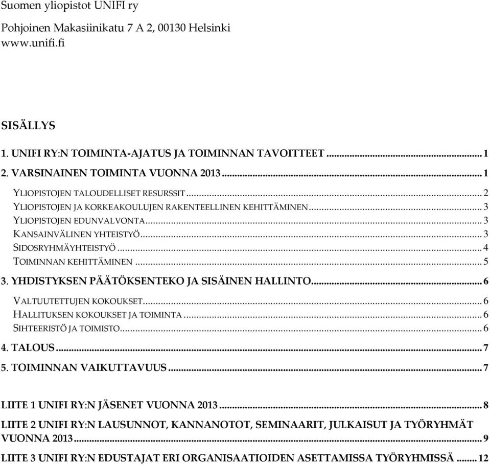 .. 4 TOIMINNAN KEHITTÄMINEN... 5 3. YHDISTYKSEN PÄÄTÖKSENTEKO JA SISÄINEN HALLINTO... 6 VALTUUTETTUJEN KOKOUKSET... 6 HALLITUKSEN KOKOUKSET JA TOIMINTA... 6 SIHTEERISTÖ JA TOIMISTO... 6 4. TALOUS.