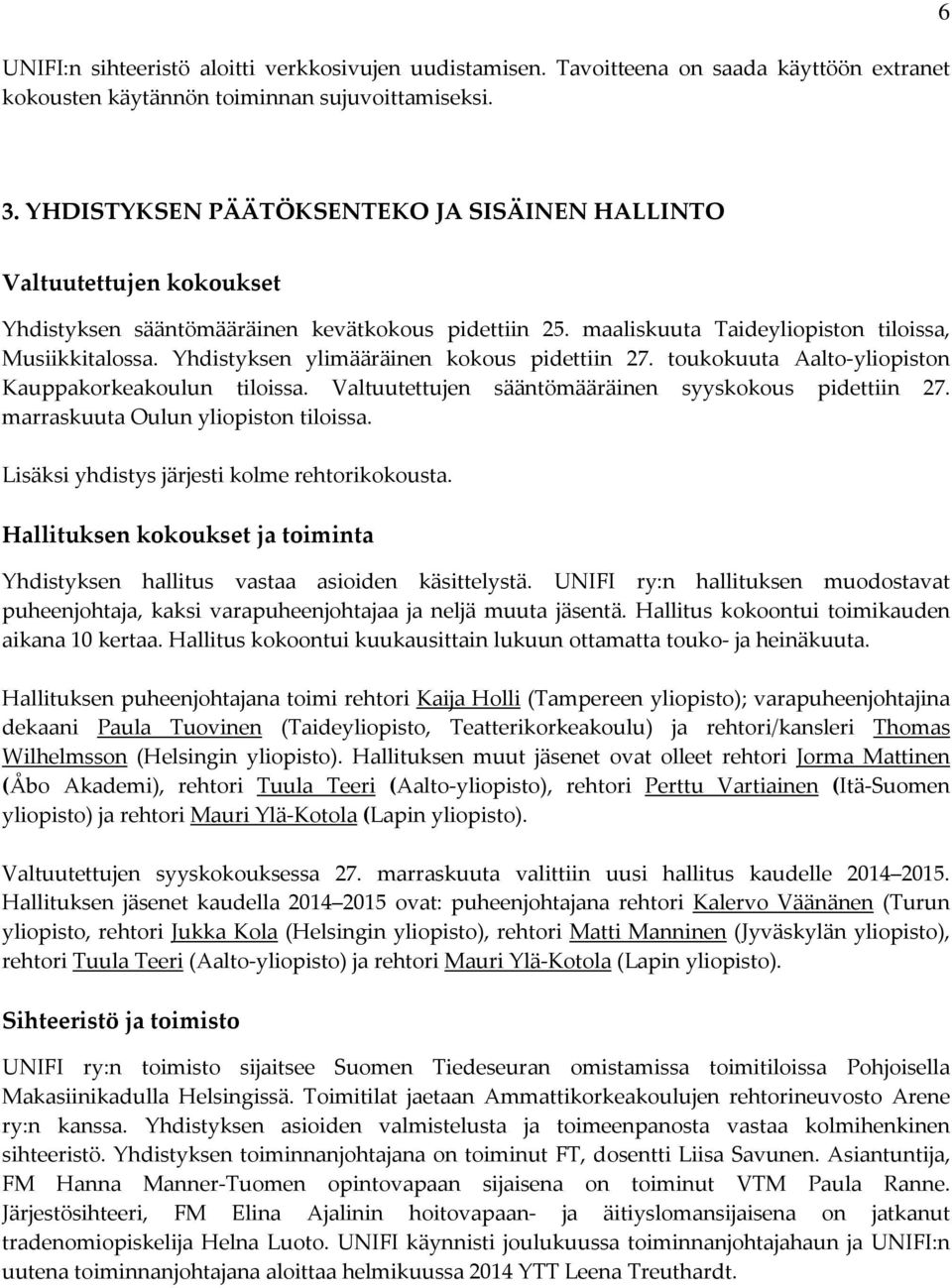 Yhdistyksen ylimääräinen kokous pidettiin 27. toukokuuta Aalto yliopiston Kauppakorkeakoulun tiloissa. Valtuutettujen sääntömääräinen syyskokous pidettiin 27. marraskuuta Oulun yliopiston tiloissa.