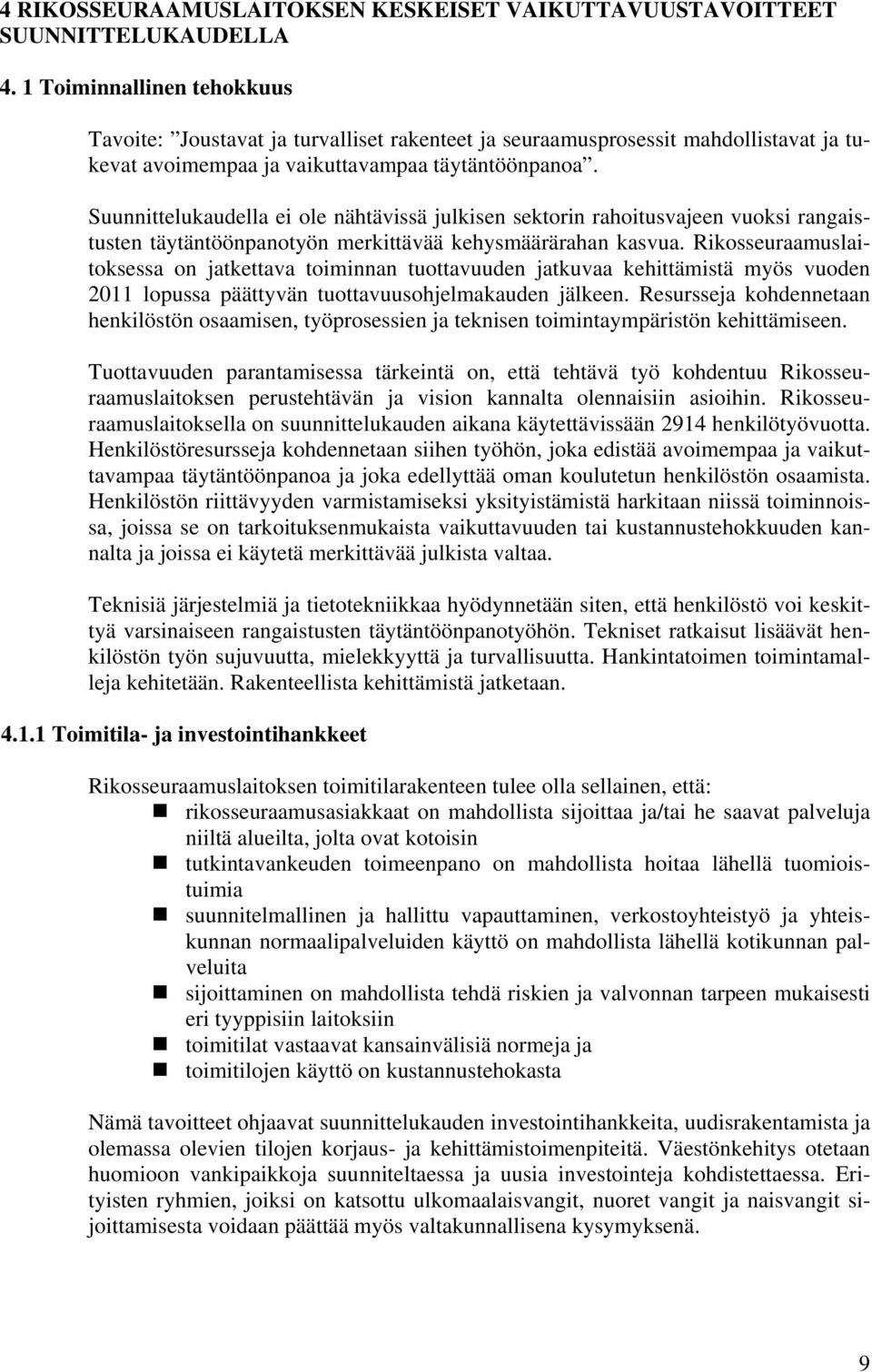 Suunnittelukaudella ei ole nähtävissä julkisen sektorin rahoitusvajeen vuoksi rangaistusten täytäntöönpanotyön merkittävää kehysmäärärahan kasvua.