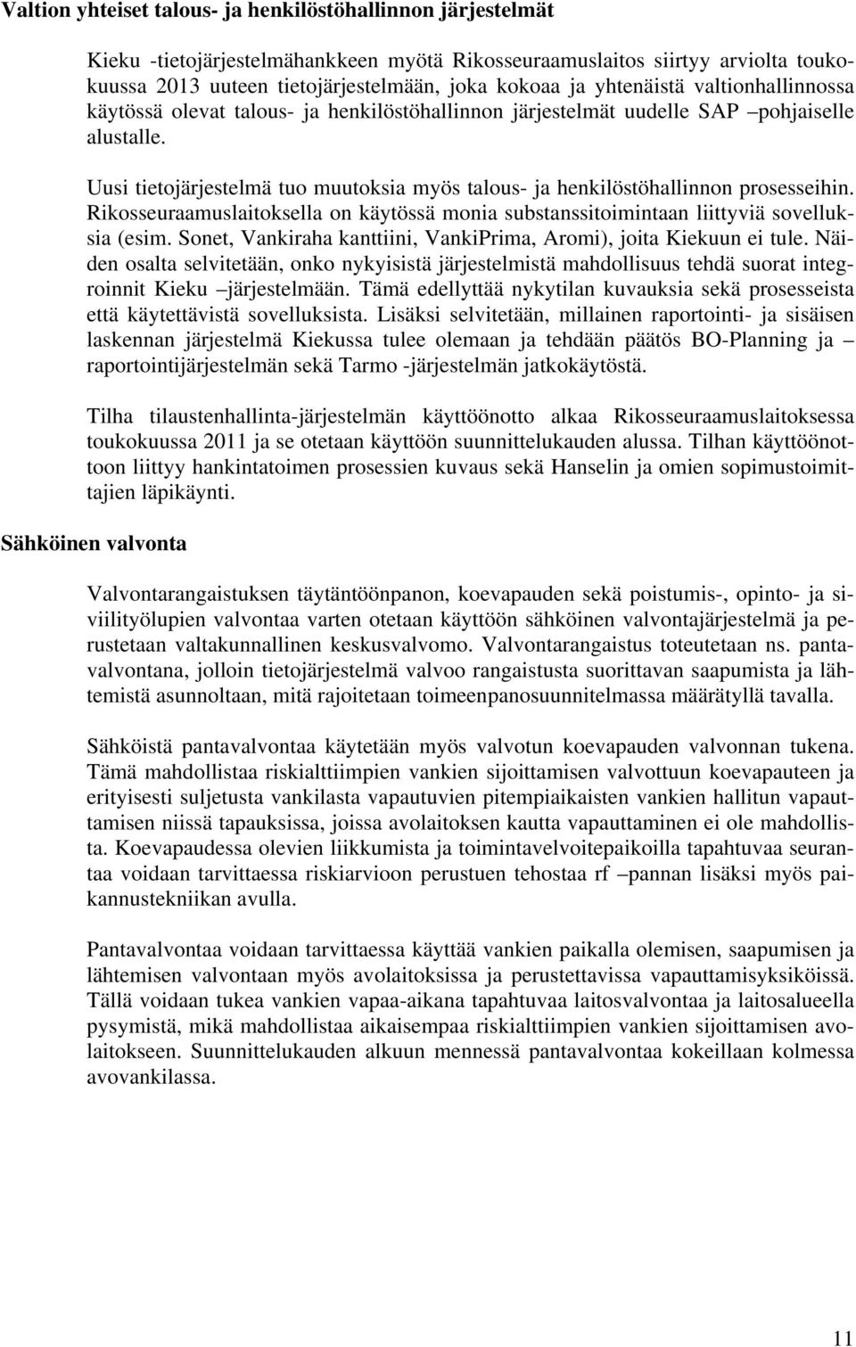 Uusi tietojärjestelmä tuo muutoksia myös talous- ja henkilöstöhallinnon prosesseihin. Rikosseuraamuslaitoksella on käytössä monia substanssitoimintaan liittyviä sovelluksia (esim.