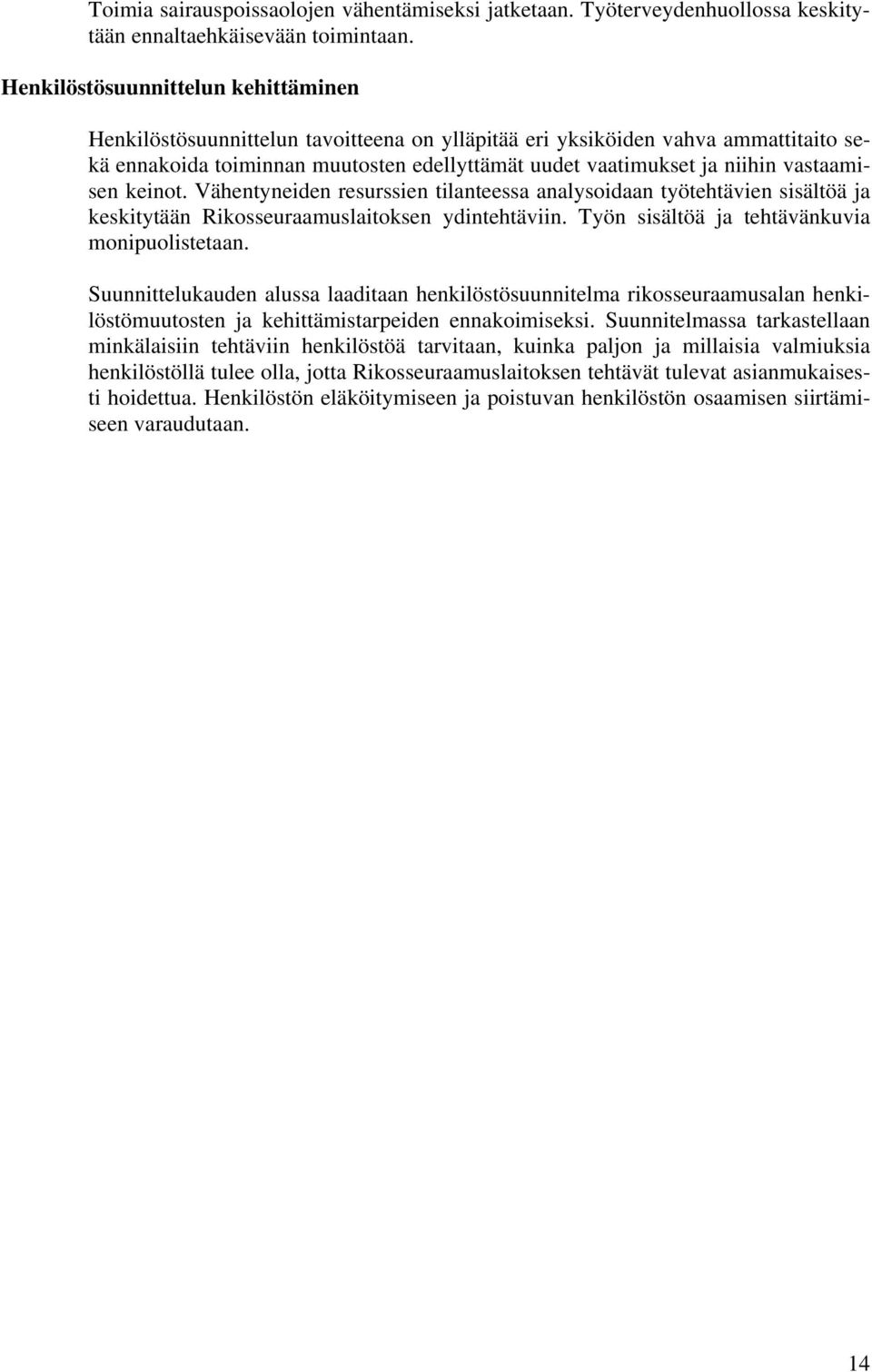 vastaamisen keinot. Vähentyneiden resurssien tilanteessa analysoidaan työtehtävien sisältöä ja keskitytään Rikosseuraamuslaitoksen ydintehtäviin. Työn sisältöä ja tehtävänkuvia monipuolistetaan.