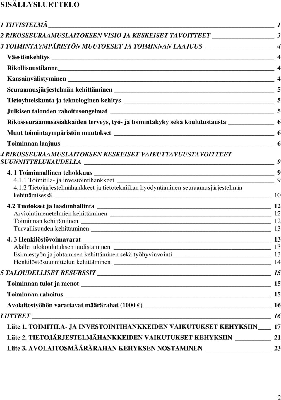 koulutustausta 6 Muut toimintaympäristön muutokset 6 Toiminnan laajuus 6 4 RIKOSSEURAAMUSLAITOKSEN KESKEISET VAIKUTTAVUUSTAVOITTEET SUUNNITTELUKAUDELLA 9 4. 1 Toiminnallinen tehokkuus 9 4.1.1 Toimitila- ja investointihankkeet 9 4.