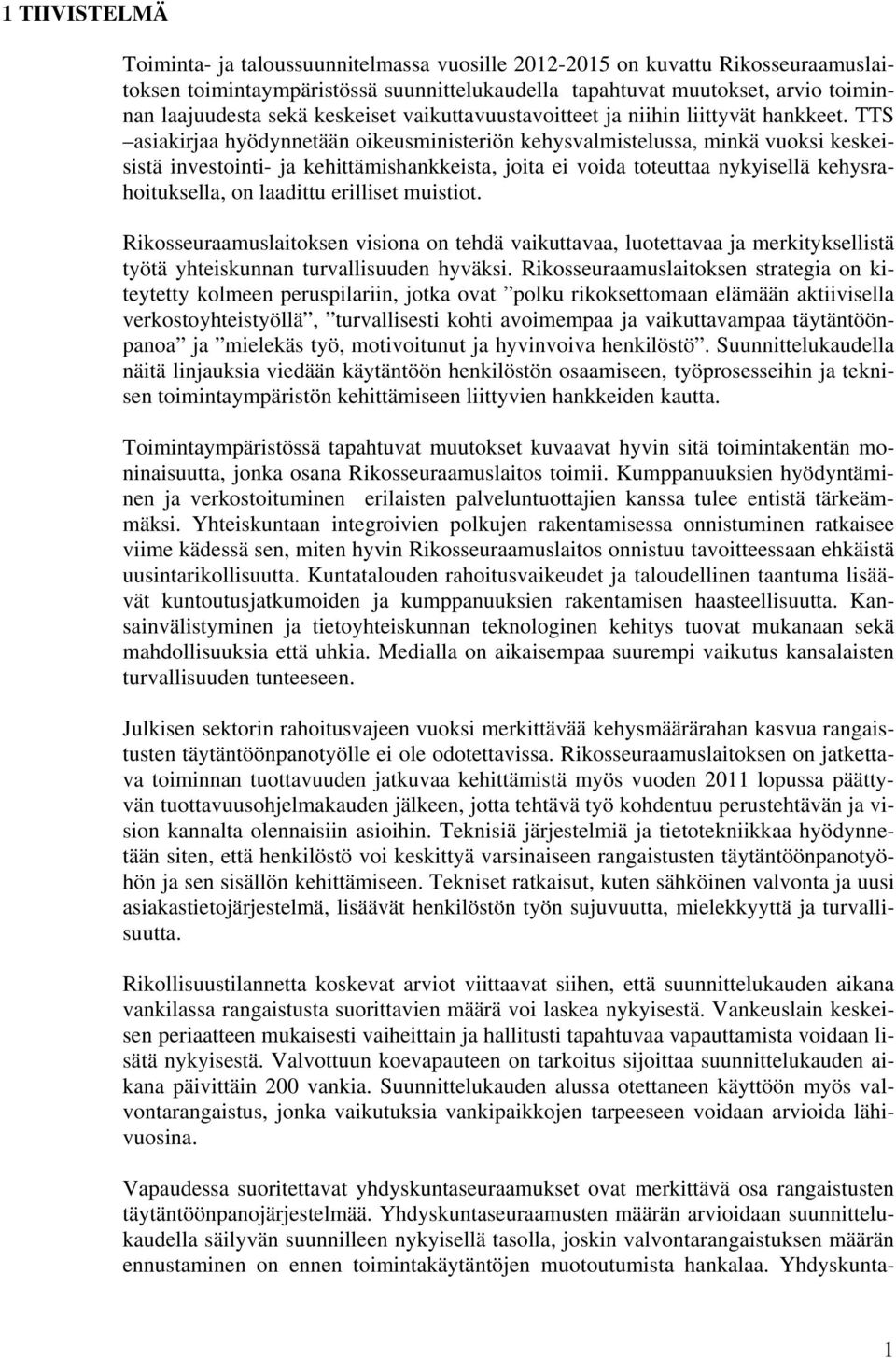 TTS asiakirjaa hyödynnetään oikeusministeriön kehysvalmistelussa, minkä vuoksi keskeisistä investointi- ja kehittämishankkeista, joita ei voida toteuttaa nykyisellä kehysrahoituksella, on laadittu