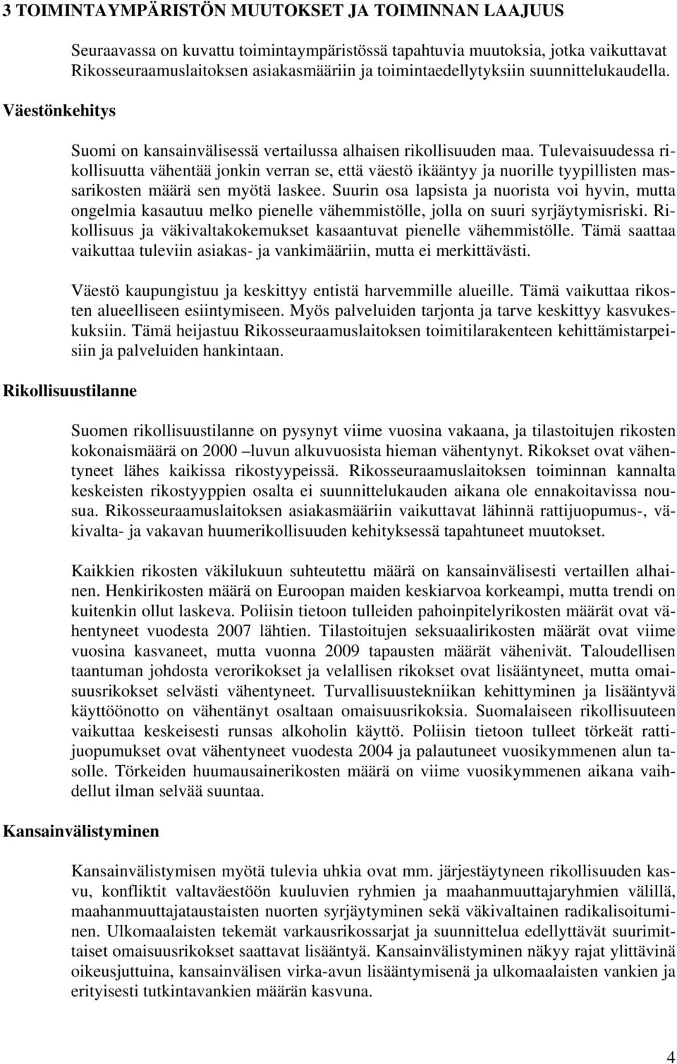 Tulevaisuudessa rikollisuutta vähentää jonkin verran se, että väestö ikääntyy ja nuorille tyypillisten massarikosten määrä sen myötä laskee.