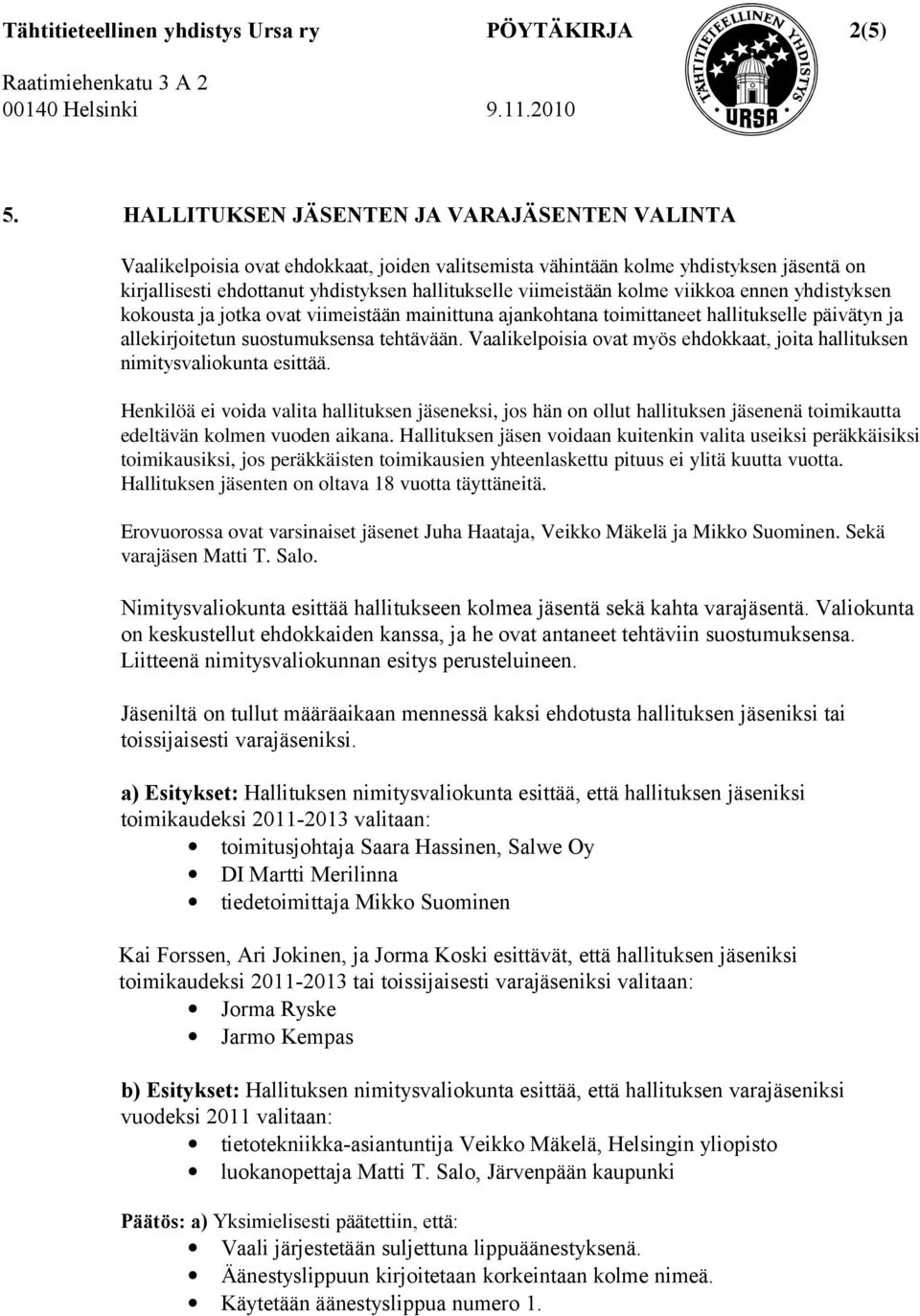 kolme viikkoa ennen yhdistyksen kokousta ja jotka ovat viimeistään mainittuna ajankohtana toimittaneet hallitukselle päivätyn ja allekirjoitetun suostumuksensa tehtävään.