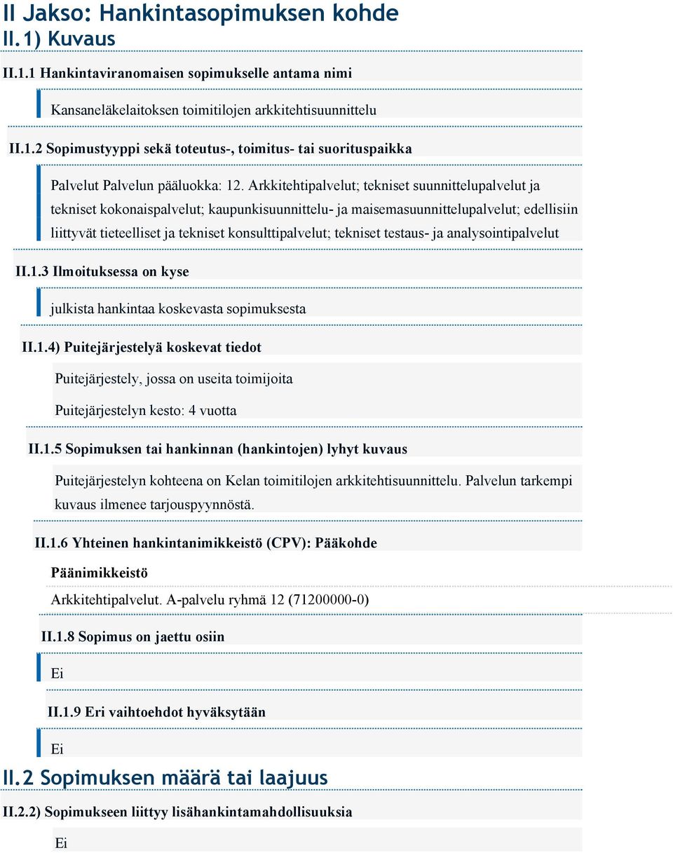 tekniset testaus- ja analysointipalvelut II.1.3 Ilmoituksessa on kyse julkista hankintaa koskevasta sopimuksesta II.1.4) Puitejärjestelyä koskevat tiedot Puitejärjestely, jossa on useita toimijoita Puitejärjestelyn kesto: 4 vuotta II.