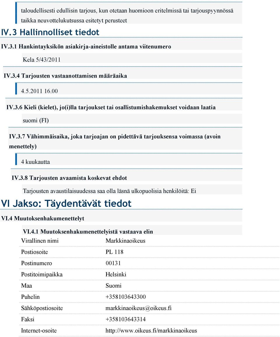 3.7 Vähimmäisaika, joka tarjoajan on pidettävä tarjouksensa voimassa (avoin menettely) 4 kuukautta IV.3.8 Tarjousten avaamista koskevat ehdot Tarjousten avaustilaisuudessa saa olla läsnä ulkopuolisia henkilöitä: Ei VI Jakso: Täydentävät tiedot VI.